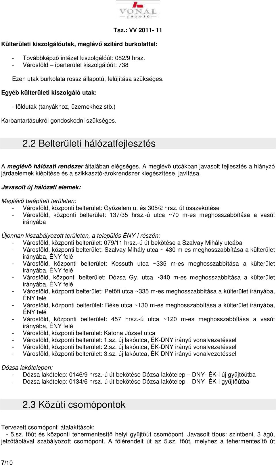 ) Karbantartásukról gondoskodni szükséges. 2.2 Belterületi hálózatfejlesztés A meglévő hálózati rendszer általában elégséges.