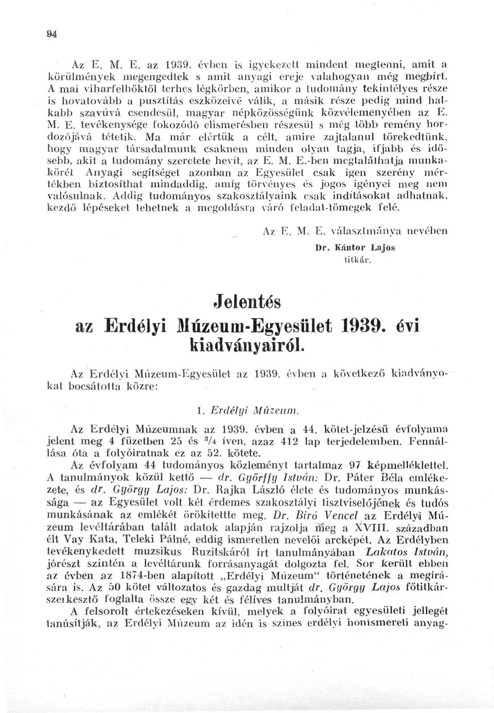 közvéleményében az E. M. E. tevékenysége fokozódó elismerésben részesül s még több remény hordozójává tétetik.