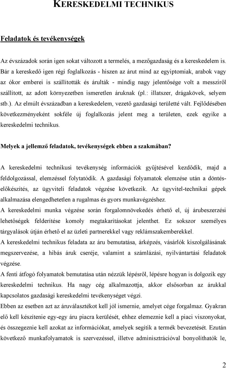 környezetben ismeretlen áruknak (pl.: illatszer, drágakövek, selyem stb.). Az elmúlt évszázadban a kereskedelem, vezető gazdasági területté vált.