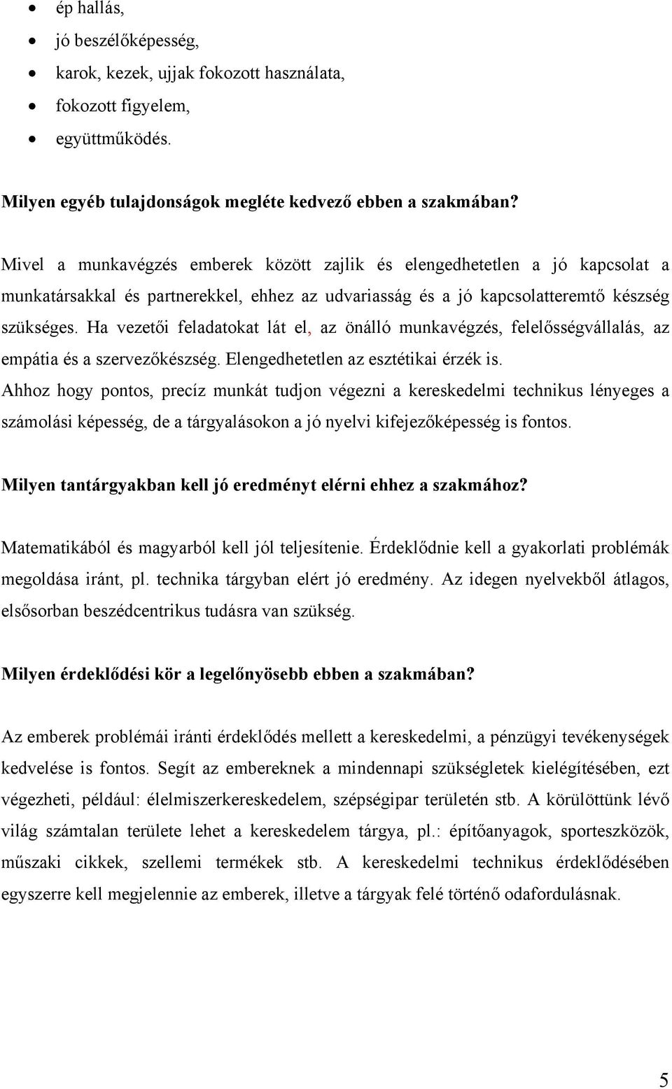 Ha vezetői feladatokat lát el, az önálló munkavégzés, felelősségvállalás, az empátia és a szervezőkészség. Elengedhetetlen az esztétikai érzék is.