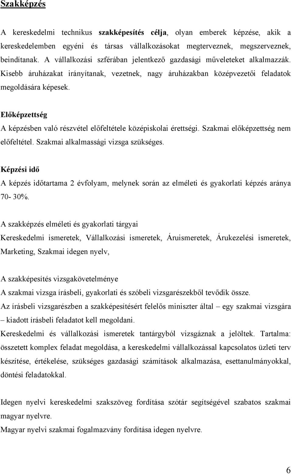 Előképzettség A képzésben való részvétel előfeltétele középiskolai érettségi. Szakmai előképzettség nem előfeltétel. Szakmai alkalmassági vizsga szükséges.