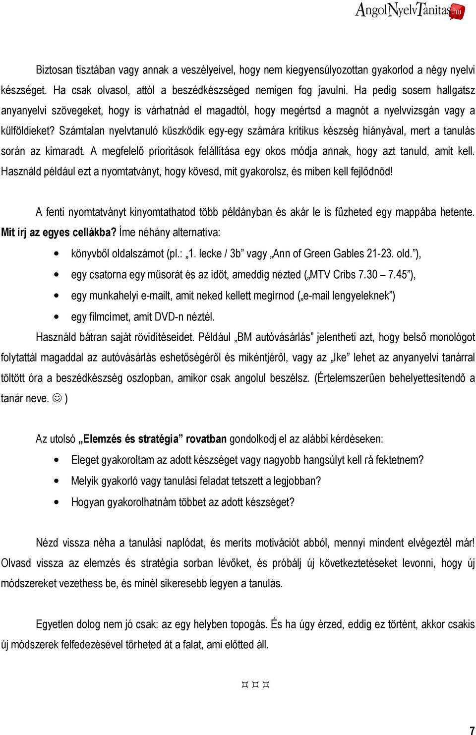 Számtalan nyelvtanuló küszködik egy-egy számára kritikus készség hiányával, mert a tanulás során az kimaradt. A megfelelı prioritások felállítása egy okos módja annak, hogy azt tanuld, amit kell.