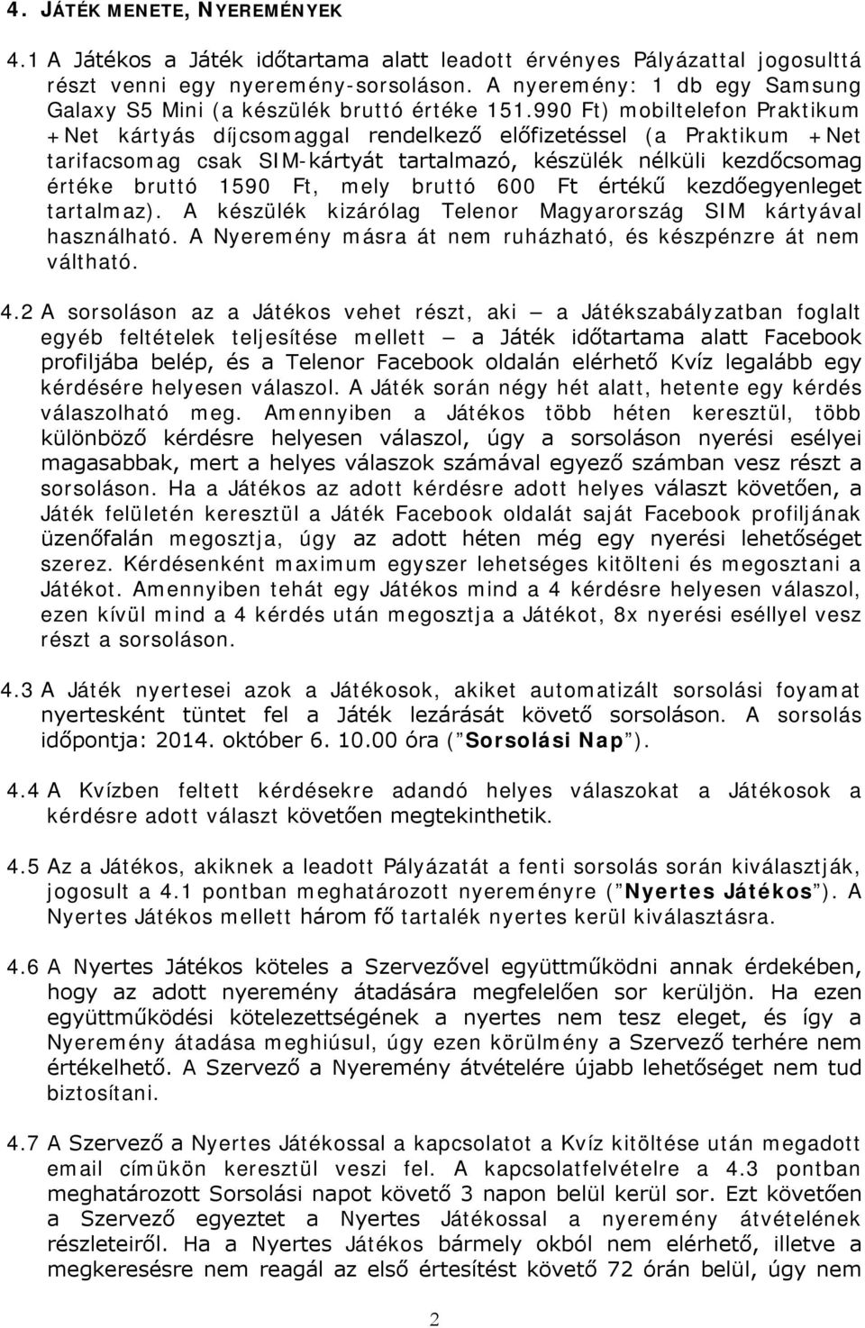 990 Ft) mobiltelefon Praktikum +Net kártyás díjcsomaggal rendelkező előfizetéssel (a Praktikum +Net tarifacsomag csak SIM-kártyát tartalmazó, készülék nélküli kezdőcsomag értéke bruttó 1590 Ft, mely