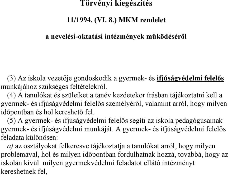 (4) A tanulókat és szüleiket a tanév kezdetekor írásban tájékoztatni kell a gyermek- és ifjúságvédelmi felelős személyéről, valamint arról, hogy milyen időpontban és hol kereshető fel.