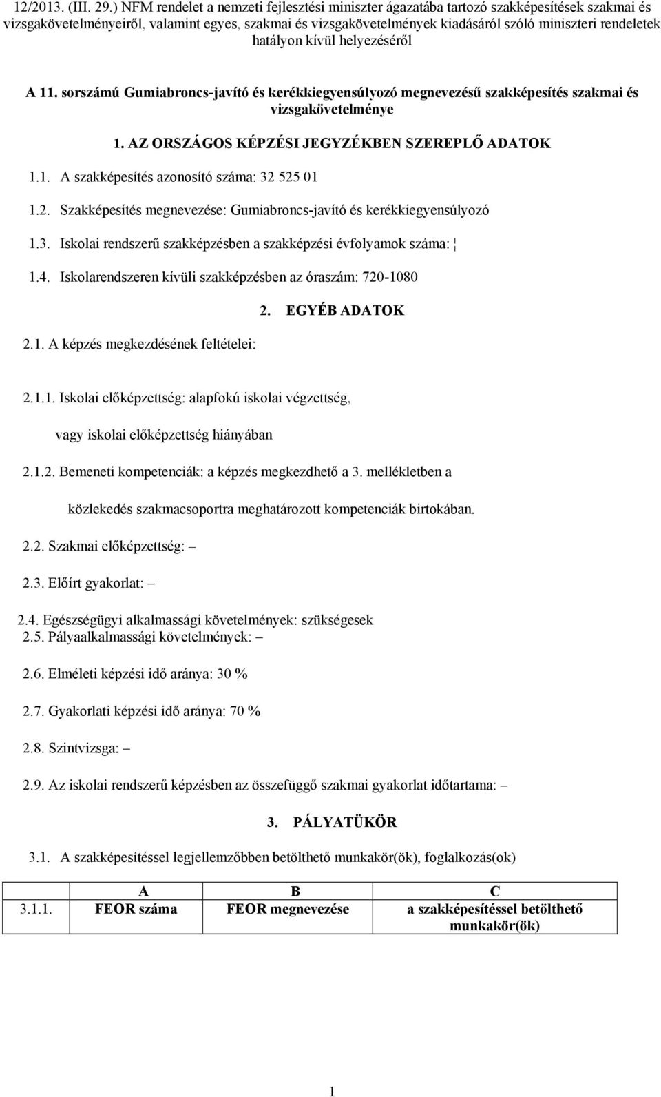 Iskolarendszeren kívüli szakképzésben az óraszám: 720-1080 2.1. A képzés megkezdésének feltételei: 2. EGYÉB ADATOK 2.1.1. Iskolai előképzettség: alapfokú iskolai végzettség, vagy iskolai előképzettség hiányában 2.