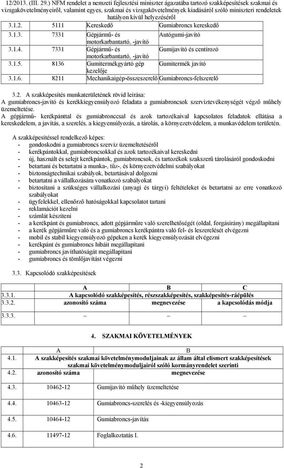 A gépjármű- kerékpánttal és gumiabronccsal és azok tartozékaival kapcsolatos feladatok ellátása a kereskedelem, a javítás, a szerelés, a kiegyensúlyozás, a tárolás, a környezetvédelem, a munkavédelem