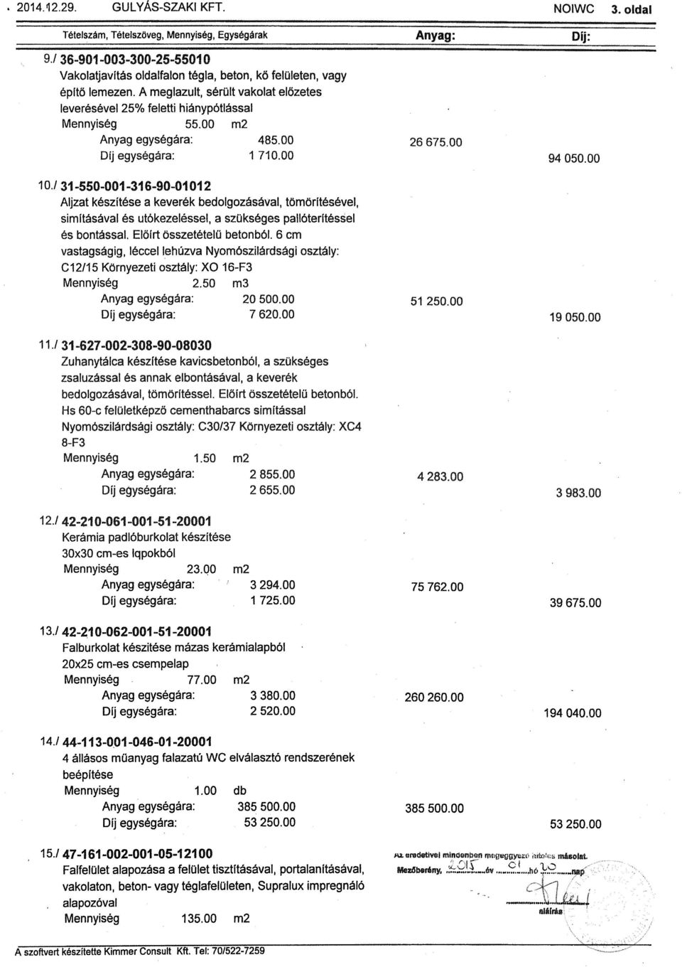 ! 31-550-001-316-90-01012 Aljzat készítése a keverék bedolgozásával, tömőritésével, simitásával és utökezeléssel, a szükséges pallóterítéssel és bontással, Előírt összetételű betonból.