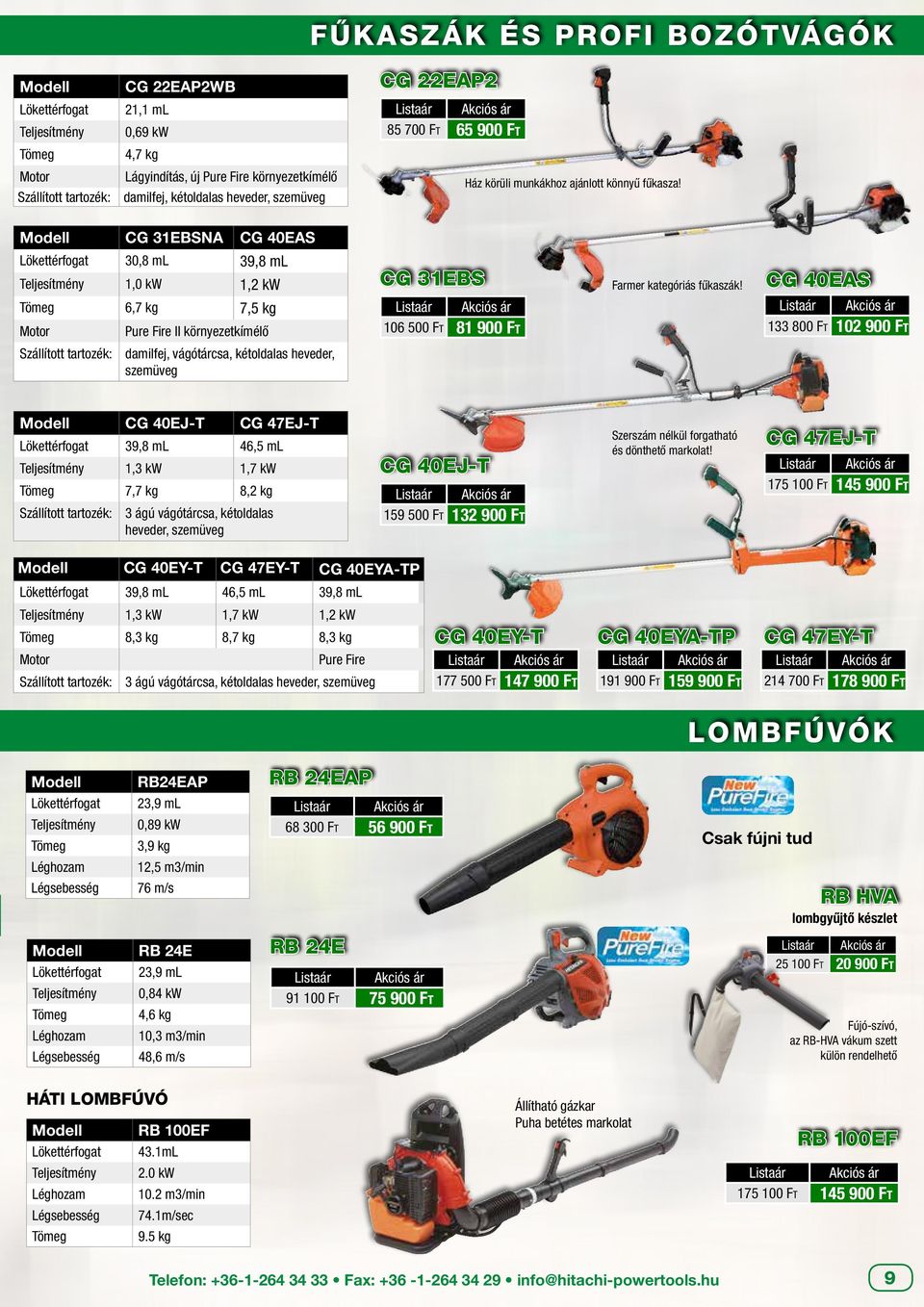 CG 31EBSNA CG 40EAS 30,8 ml 39,8 ml 1,0 kw 1,2 kw 6,7 kg 7,5 kg Motor Pure Fire II környezetkímélő Szállított tartozék: damilfej, vágótárcsa, kétoldalas heveder, szemüveg CG 31EBS 106 500 Ft 81 900