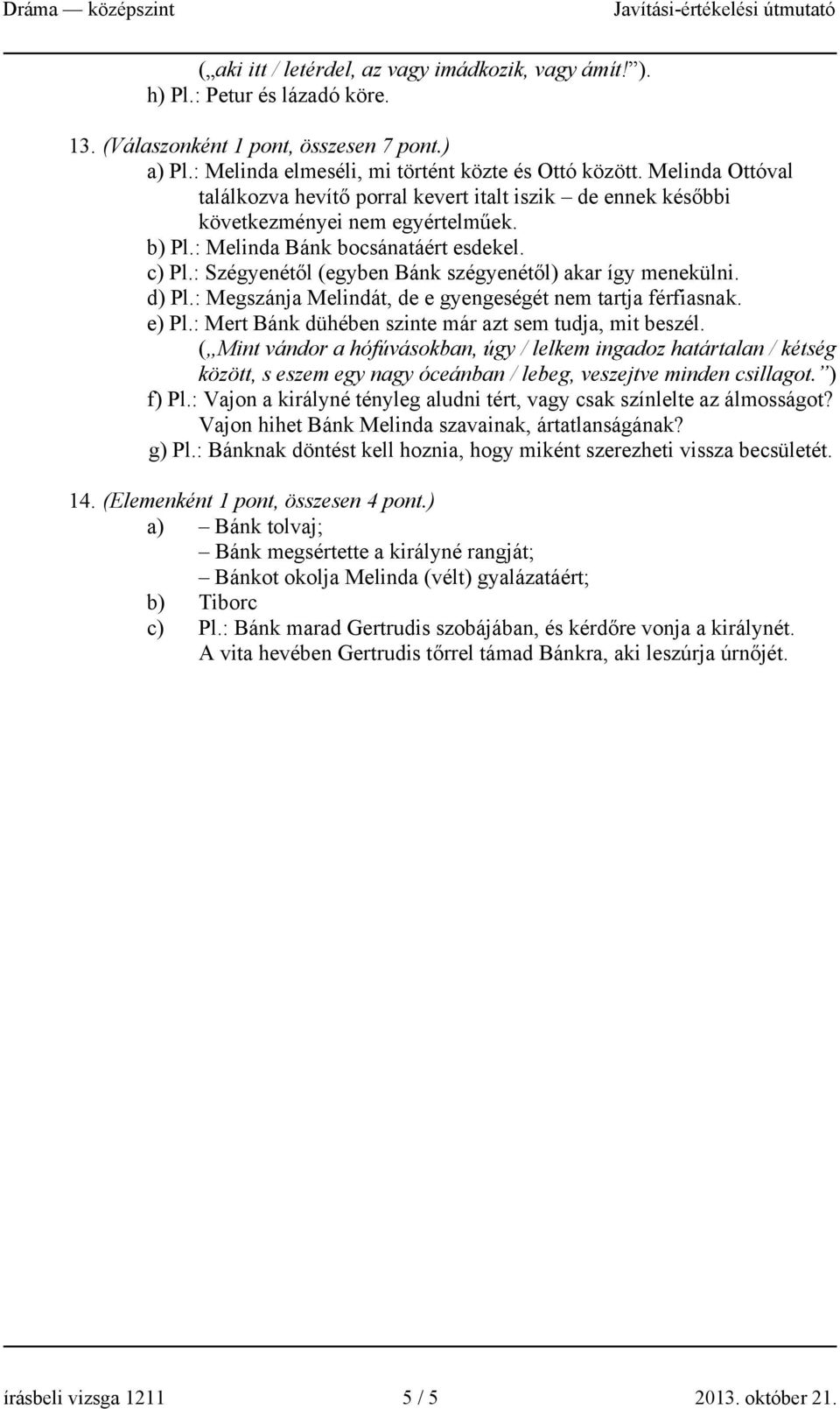 : Szégyenétől (egyben Bánk szégyenétől) akar így menekülni. d) Pl.: Megszánja Melindát, de e gyengeségét nem tartja férfiasnak. e) Pl.: Mert Bánk dühében szinte már azt sem tudja, mit beszél.