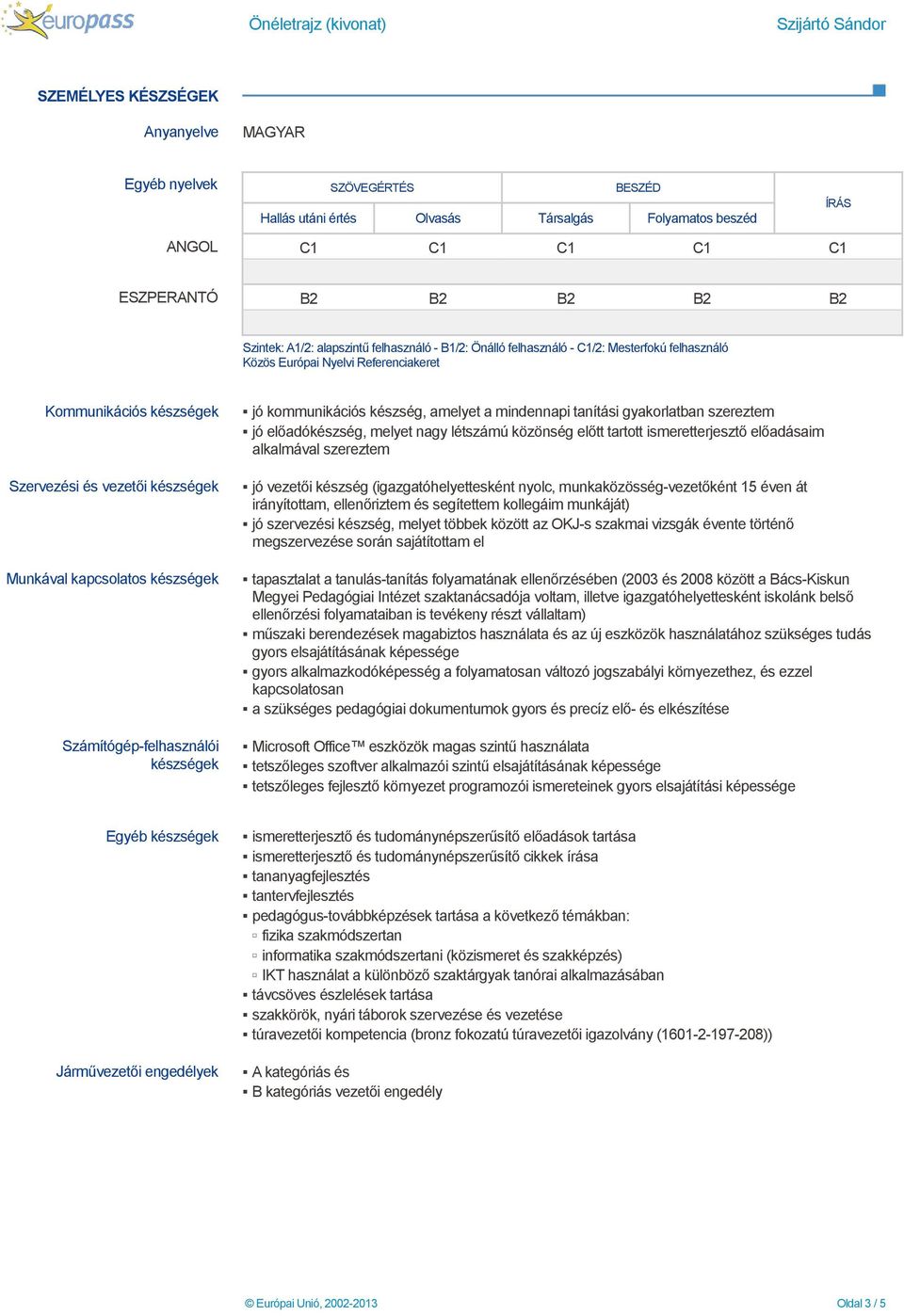 készségek Számítógép-felhasználói készségek jó kommunikációs készség, amelyet a mindennapi tanítási gyakorlatban szereztem jó előadókészség, melyet nagy létszámú közönség előtt tartott