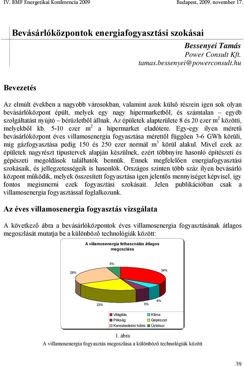 bérüzletből állnak. Az épületek alapterülete 8 és 20 ezer m 2 közötti, melyekből kb. 5-10 ezer m 2 a hipermarket eladótere.