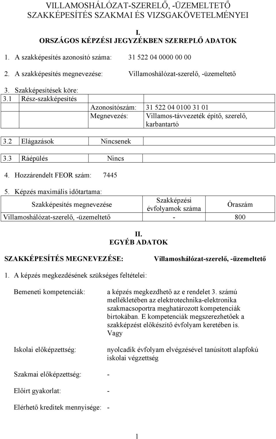 1 Rész-szakképesítés Azonosítószám: 31 522 04 0100 31 01 Megnevezés: Villamos-távvezeték építő, szerelő, karbantartó 3.2 Elágazások Nincsenek 3.3 Ráépülés Nincs 4. Hozzárendelt FEOR szám: 7445 5.