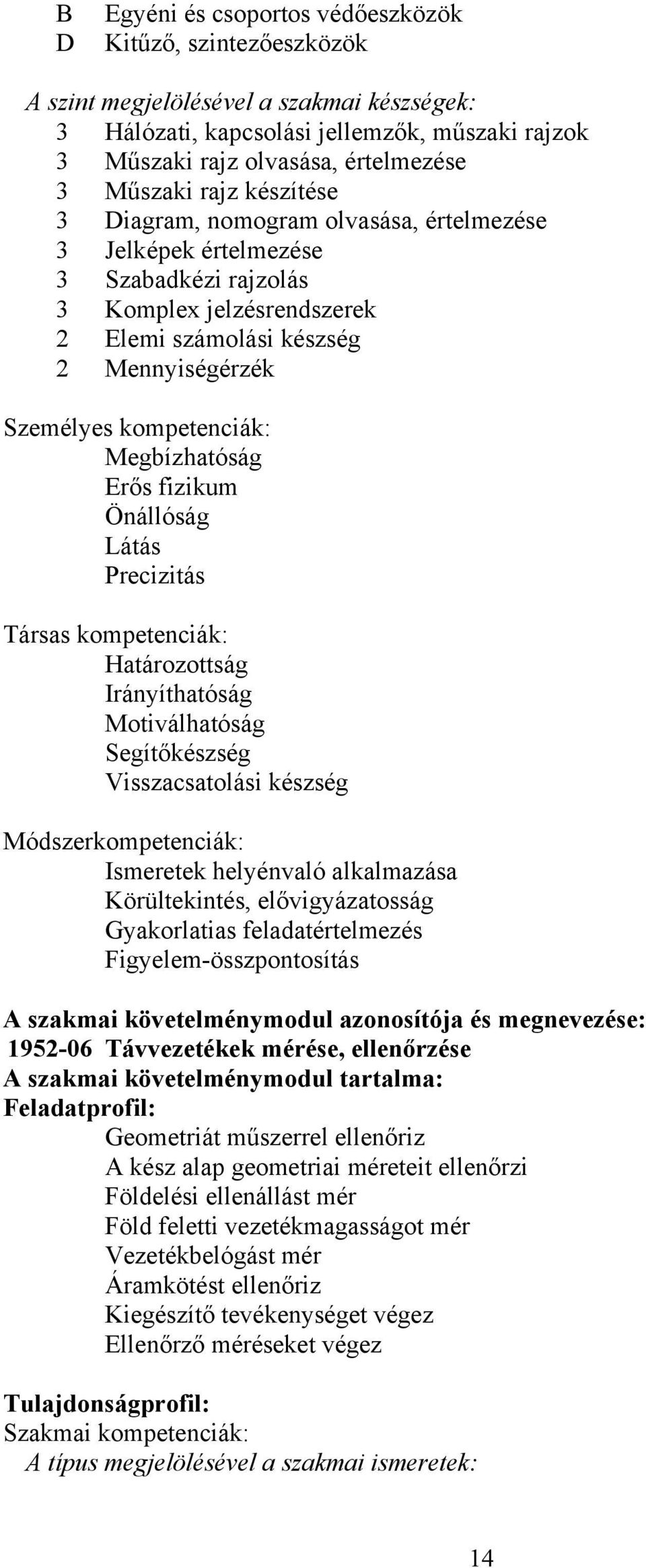 Megbízhatóság Erős fizikum Önállóság Látás Precizitás Társas kompetenciák: Határozottság Irányíthatóság Motiválhatóság Segítőkészség Visszacsatolási készség Módszerkompetenciák: Ismeretek helyénvaló