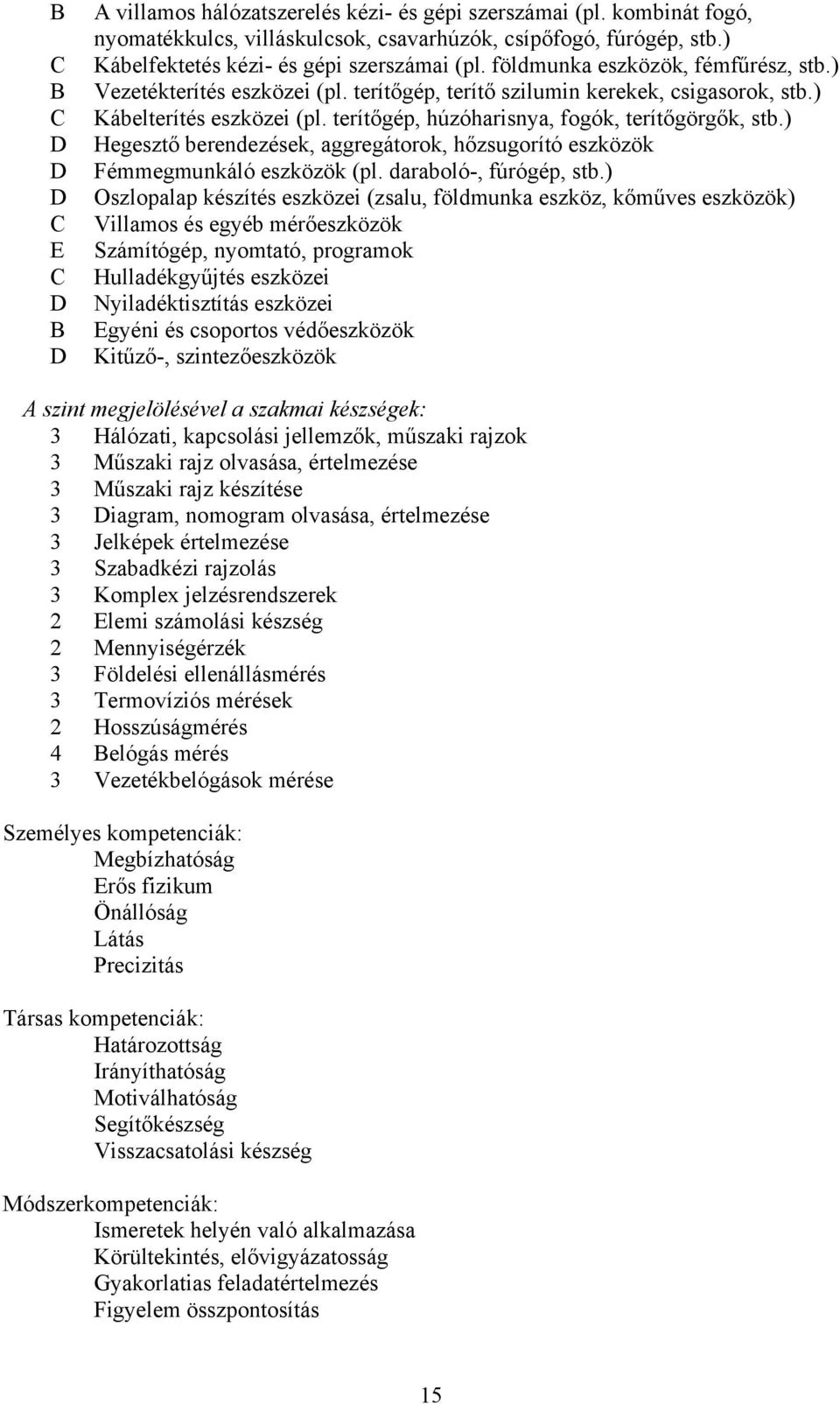 ) Hegesztő berendezések, aggregátorok, hőzsugorító eszközök Fémmegmunkáló eszközök (pl. daraboló-, fúrógép, stb.