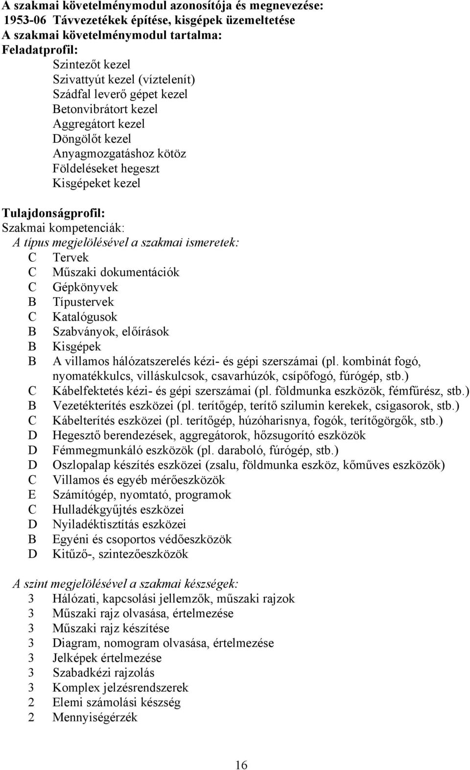 típus megjelölésével a szakmai ismeretek: C Tervek C Műszaki dokumentációk C Gépkönyvek B Típustervek C Katalógusok B Szabványok, előírások B Kisgépek B A villamos hálózatszerelés kézi- és gépi