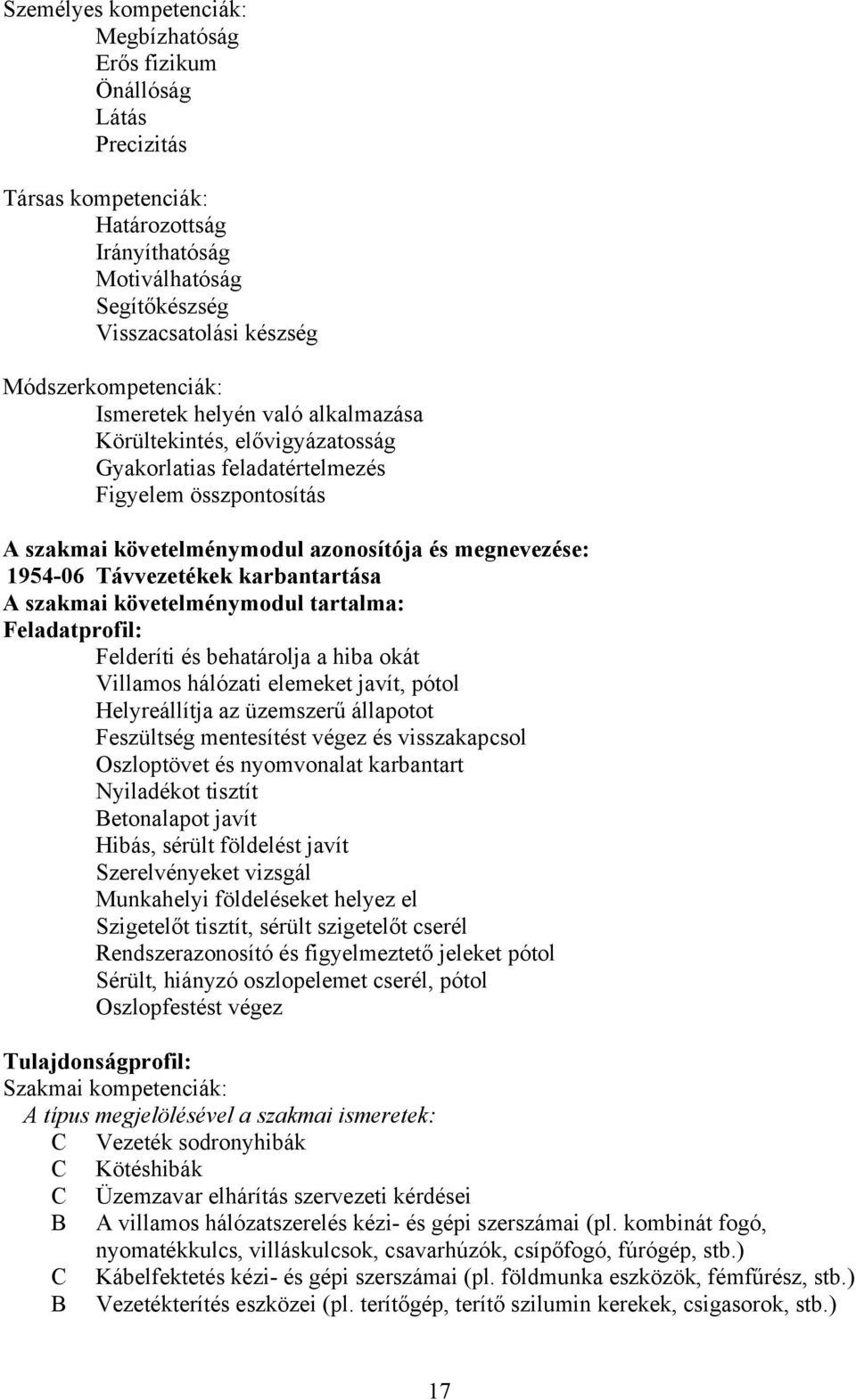 1954-06 Távvezetékek karbantartása A szakmai követelménymodul tartalma: Feladatprofil: Felderíti és behatárolja a hiba okát Villamos hálózati elemeket javít, pótol Helyreállítja az üzemszerű