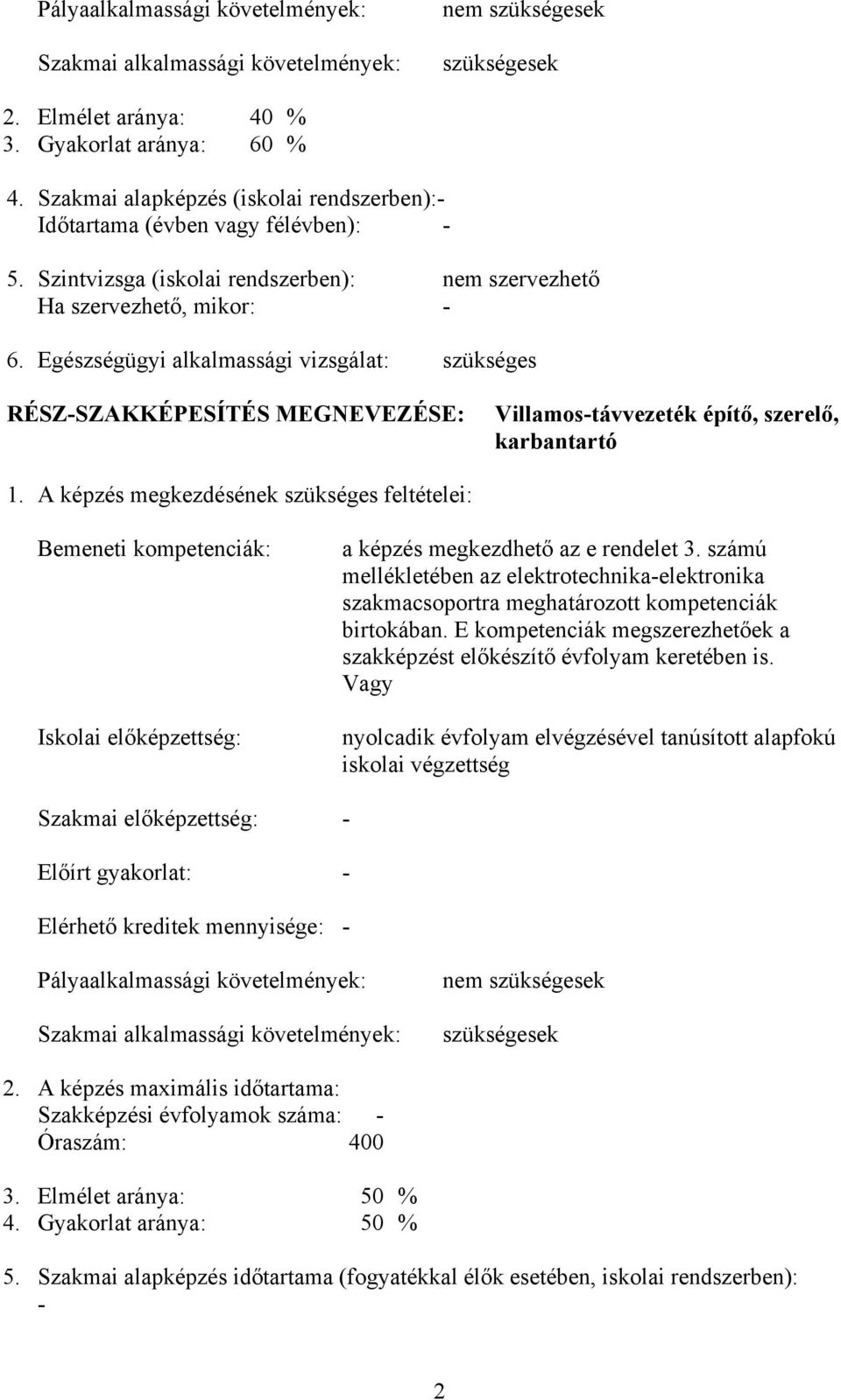 Egészségügyi alkalmassági vizsgálat: szükséges RÉSZ-SZAKKÉPESÍTÉS MEGNEVEZÉSE: Villamos-távvezeték építő, szerelő, karbantartó 1.