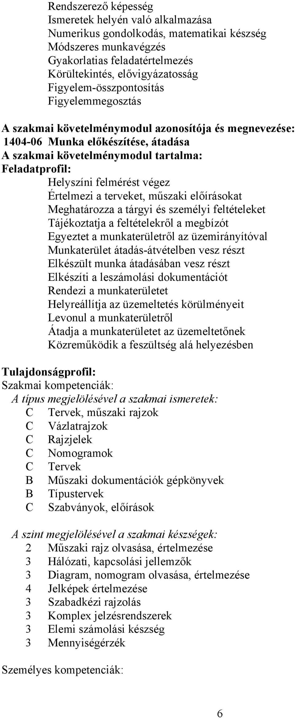 felmérést végez Értelmezi a terveket, műszaki előírásokat Meghatározza a tárgyi és személyi feltételeket Tájékoztatja a feltételekről a megbízót Egyeztet a munkaterületről az üzemirányítóval