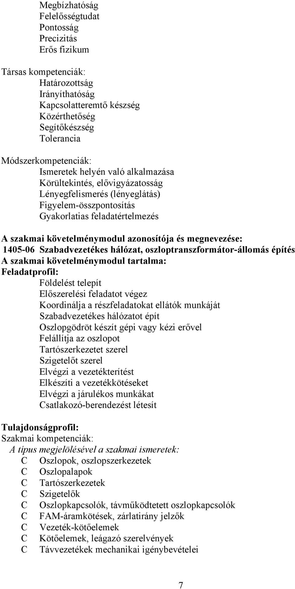megnevezése: 1405-06 Szabadvezetékes hálózat, oszloptranszformátor-állomás építés A szakmai követelménymodul tartalma: Feladatprofil: Földelést telepít Előszerelési feladatot végez Koordinálja a
