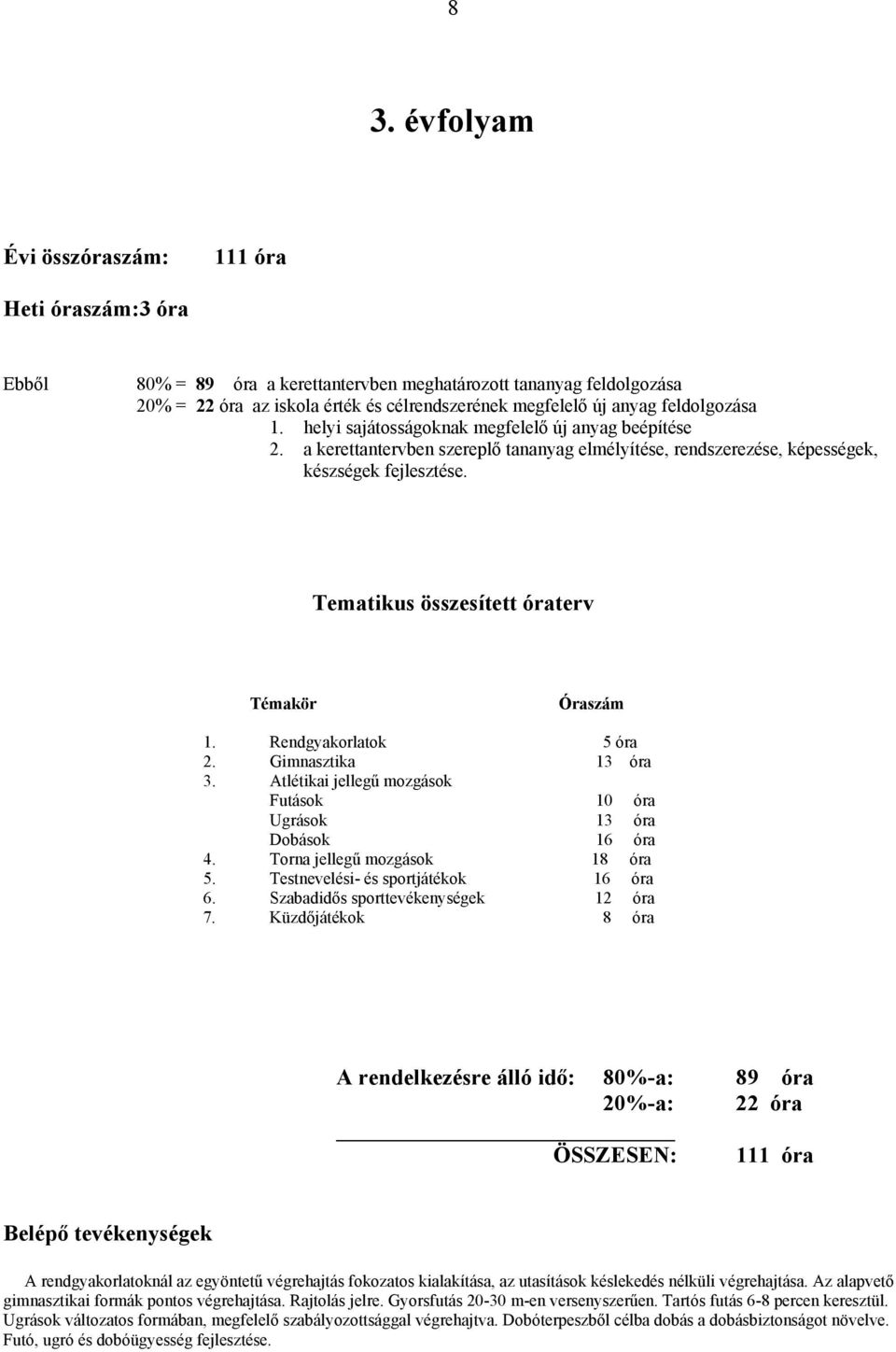 Tematikus összesített óraterv Témakör Óraszám 1. Rendgyakorlatok 5 óra 2. Gimnasztika 13 óra 3. Atlétikai jellegű mozgások Futások 10 óra Ugrások 13 óra Dobások 16 óra 4.