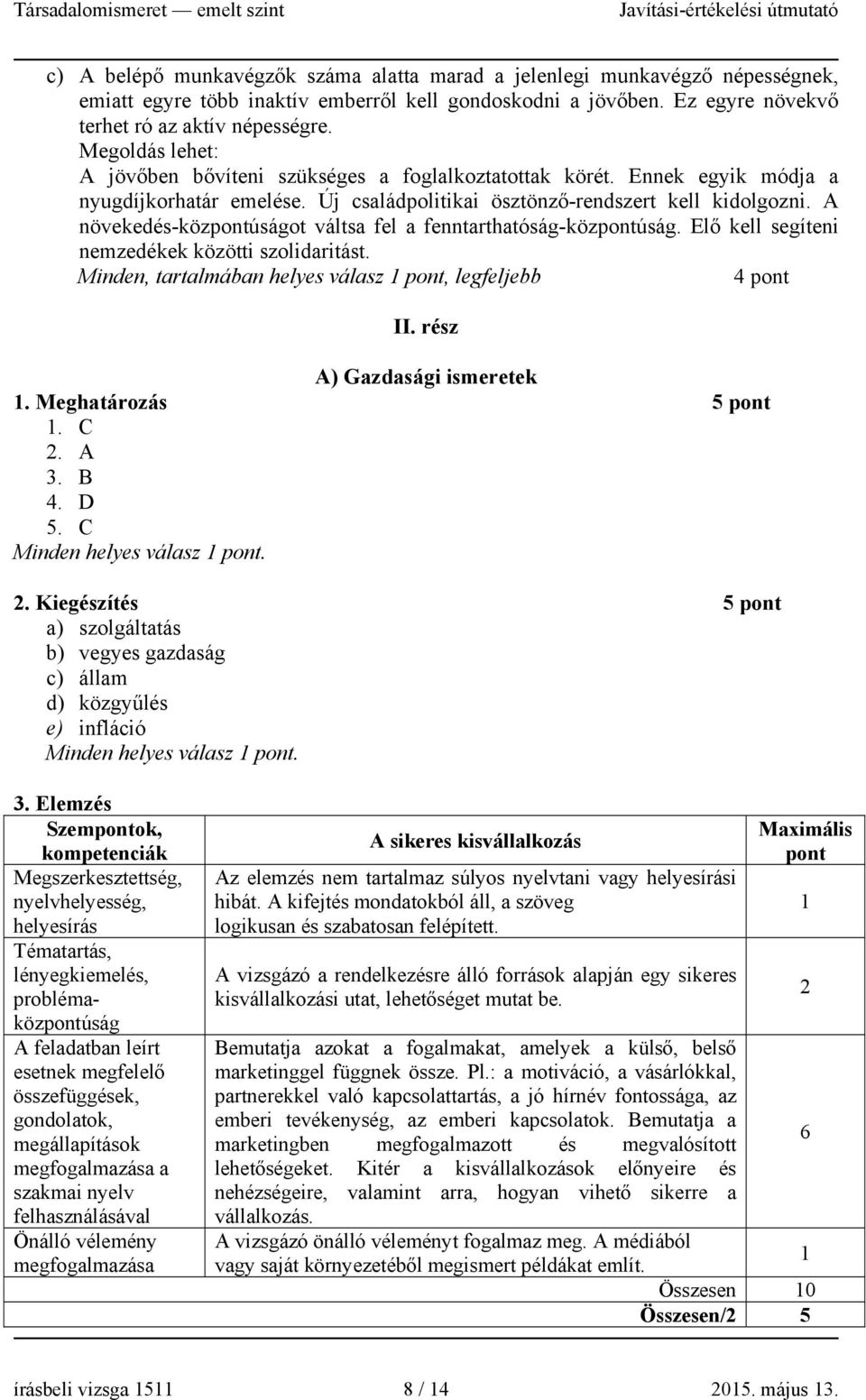 A növekedés-közúságot váltsa fel a fenntarthatóság-közúság. Elő kell segíteni nemzedékek közötti szolidaritást. Minden, tartalmában helyes válasz, legfeljebb II. rész A) Gazdasági ismeretek.