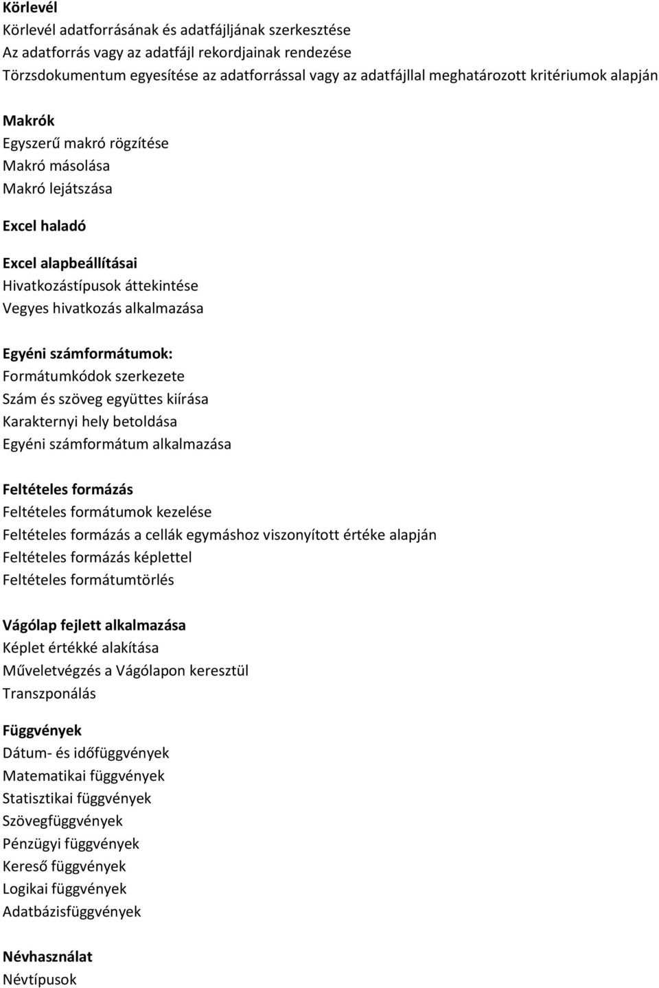 számformátumok: Formátumkódok szerkezete Szám és szöveg együttes kiírása Karakternyi hely betoldása Egyéni számformátum alkalmazása Feltételes formázás Feltételes formátumok kezelése Feltételes