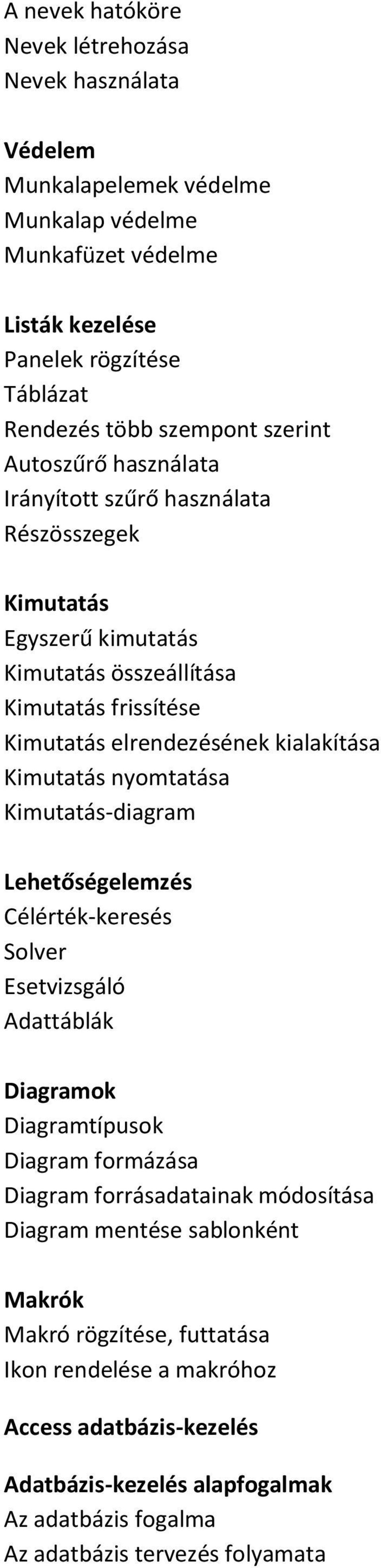 Kimutatás nyomtatása Kimutatás-diagram Lehetőségelemzés Célérték-keresés Solver Esetvizsgáló Adattáblák Diagramok Diagramtípusok Diagram formázása Diagram forrásadatainak módosítása