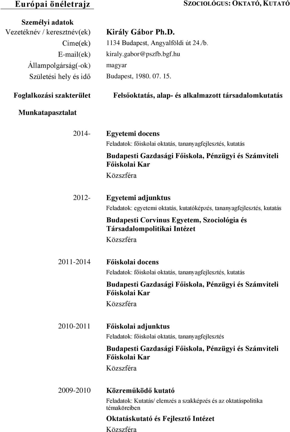 Foglalkozási szakterület Felsőoktatás, alap- és alkalmazott társadalomkutatás Munkatapasztalat 2014- Egyetemi docens Feladatok: főiskolai oktatás, tananyagfejlesztés, kutatás 2012- Egyetemi adjunktus