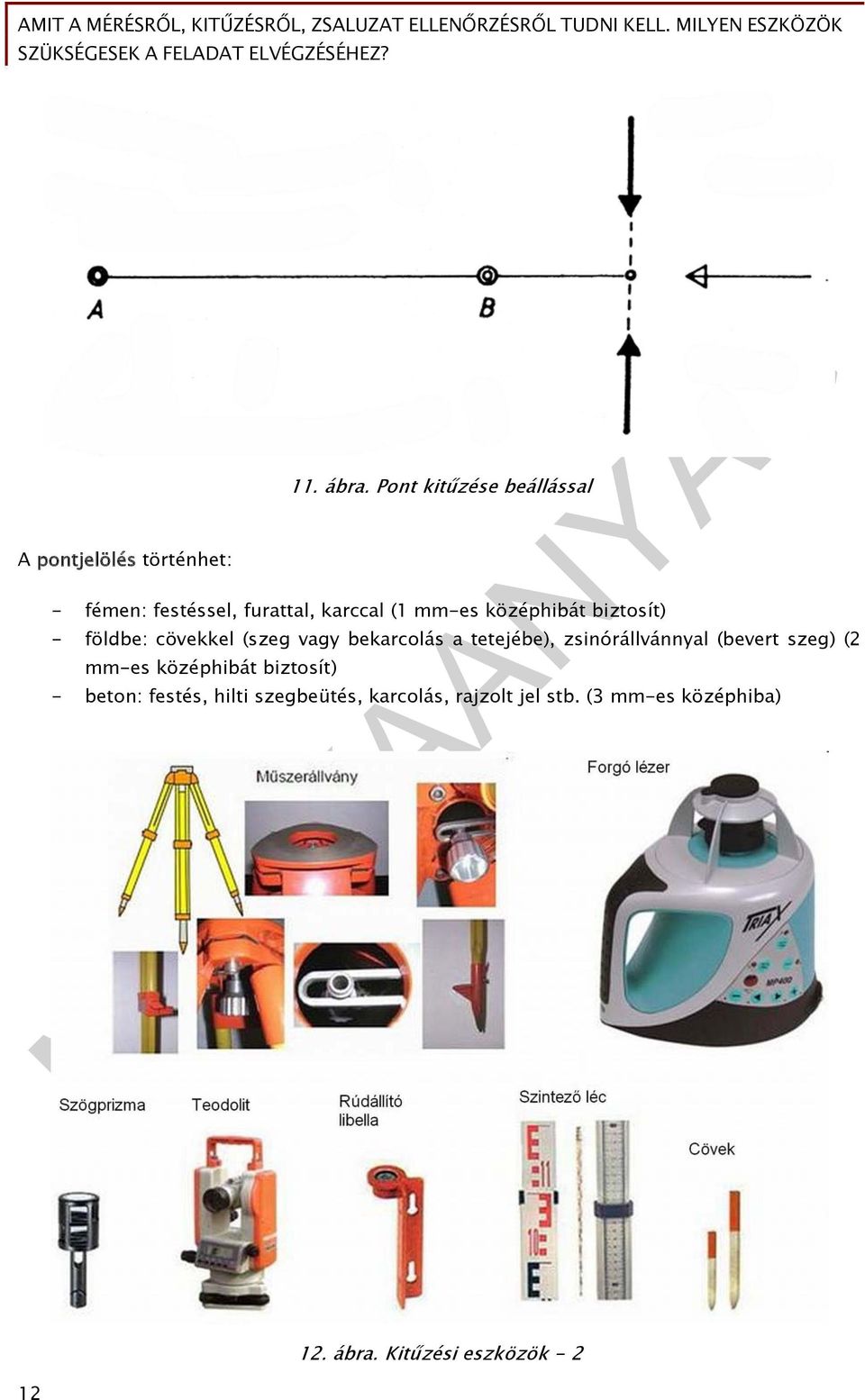 biztosít) - földbe: cövekkel (szeg vagy bekarcolás a tetejébe), zsinórállvánnyal (bevert