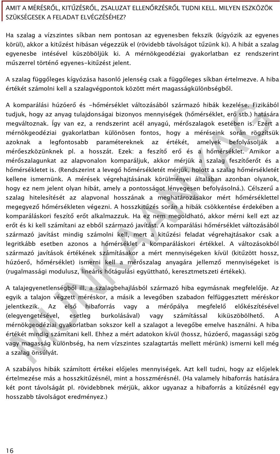 A szalag függőleges kígyózása hasonló jelenség csak a függőleges síkban értelmezve. A hiba értékét számolni kell a szalagvégpontok között mért magasságkülönbségből.