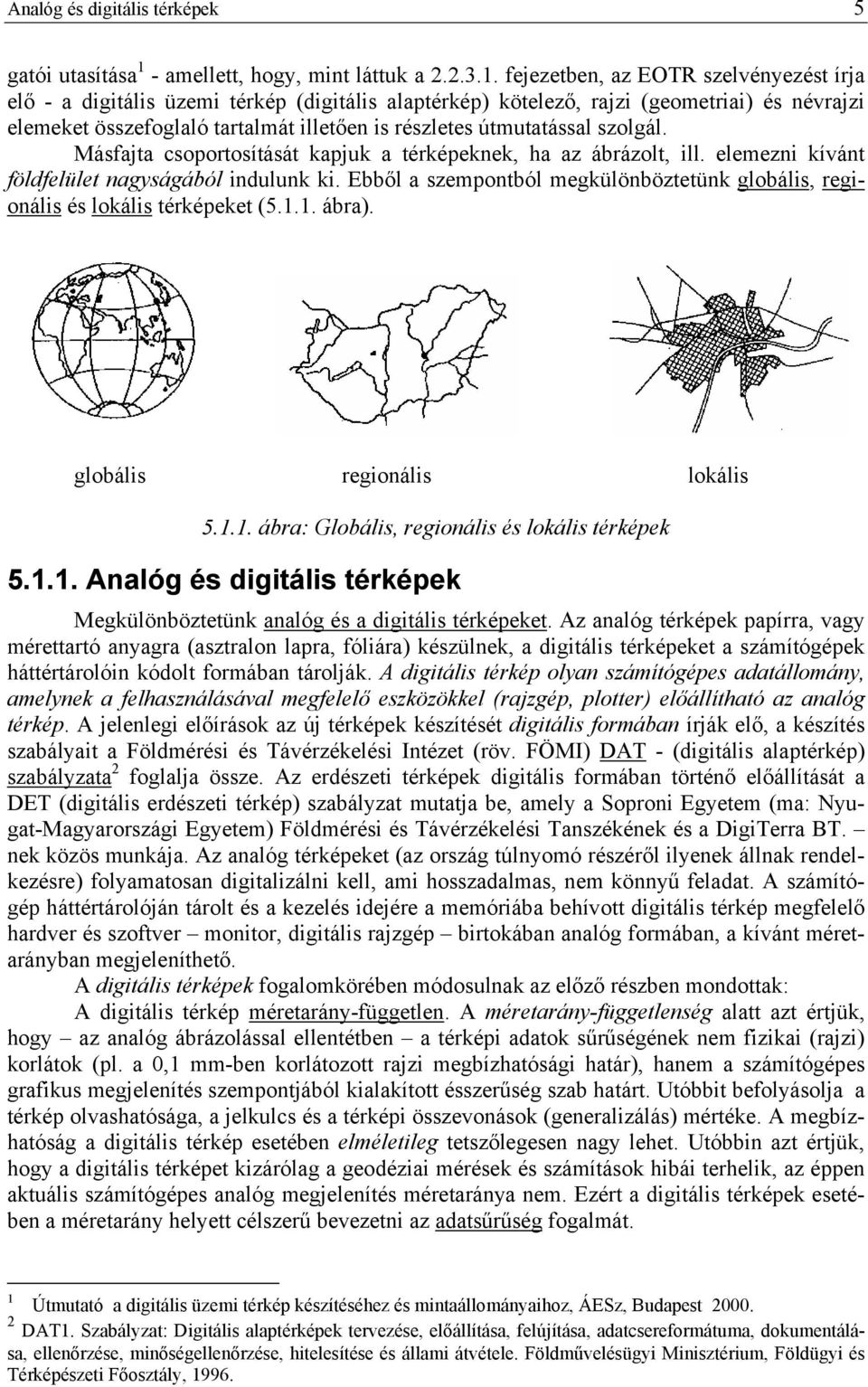 Másfajta csoportosítását kapjuk a térképeknek, ha az ábrázolt, ll. elemezn kívánt földfelület nagyságából ndulunk k. Ebből a szempontból megkülönböztetünk globáls, regonáls és lokáls térképeket (5.