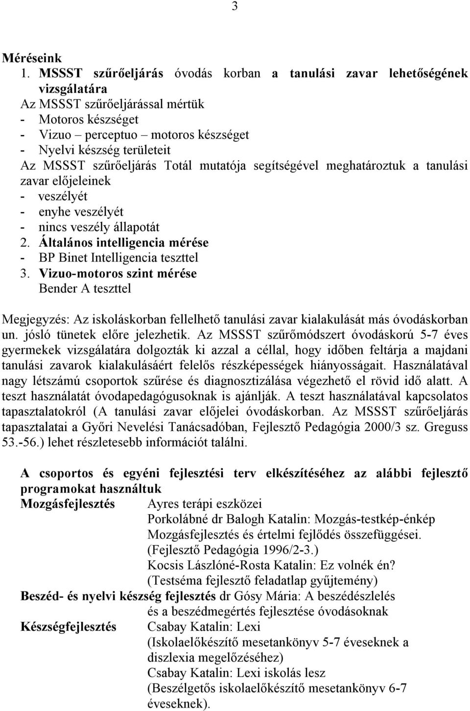 MSSST szűrőeljárás Totál mutatója segítségével meghatároztuk a tanulási zavar előjeleinek - ét - enyhe ét - nincs állapotát 2. Általános intelligencia mérése - BP Binet Intelligencia teszttel 3.