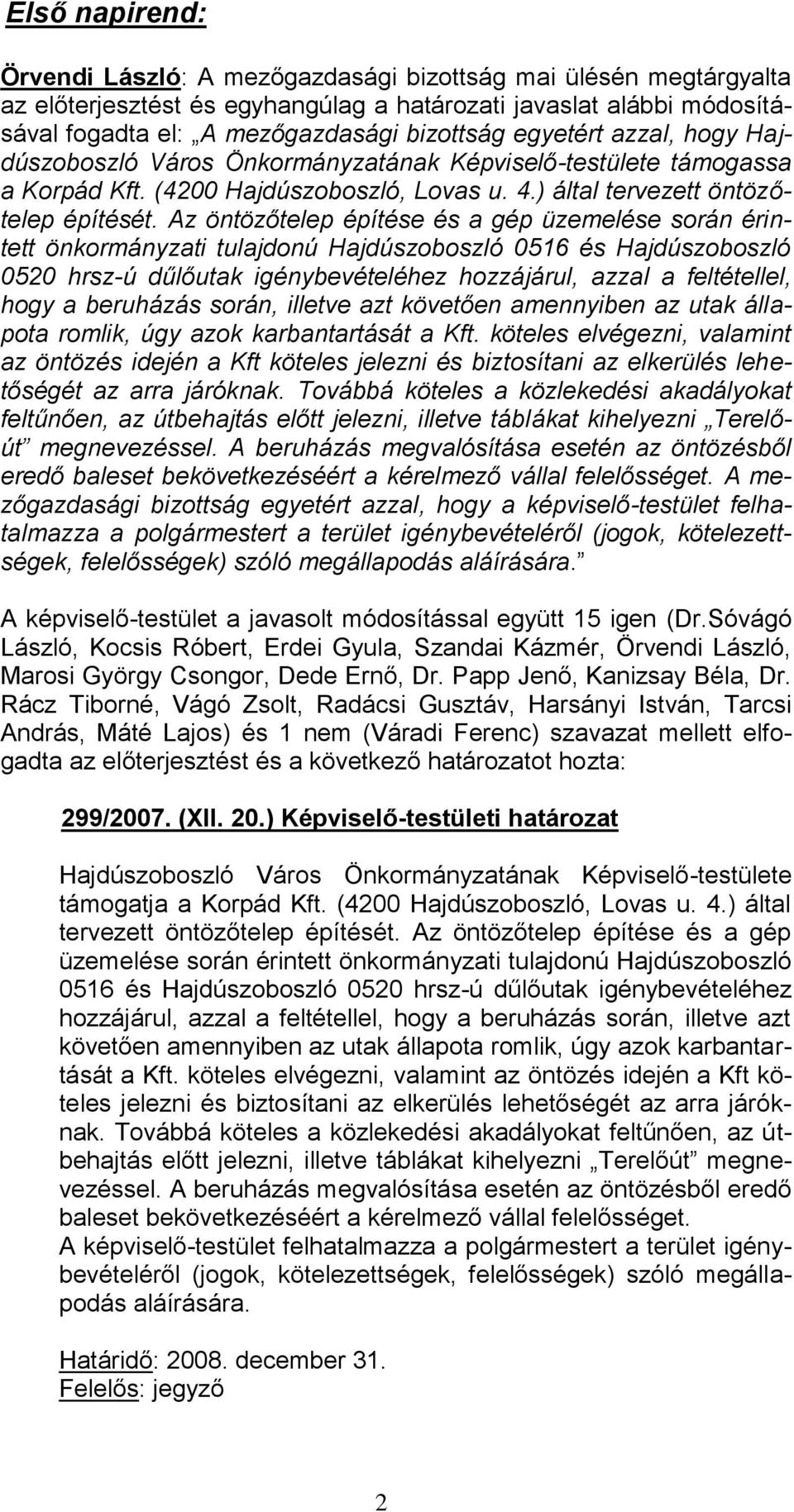 Az öntözőtelep építése és a gép üzemelése során érintett önkormányzati tulajdonú Hajdúszoboszló 0516 és Hajdúszoboszló 0520 hrsz-ú dűlőutak igénybevételéhez hozzájárul, azzal a feltétellel, hogy a