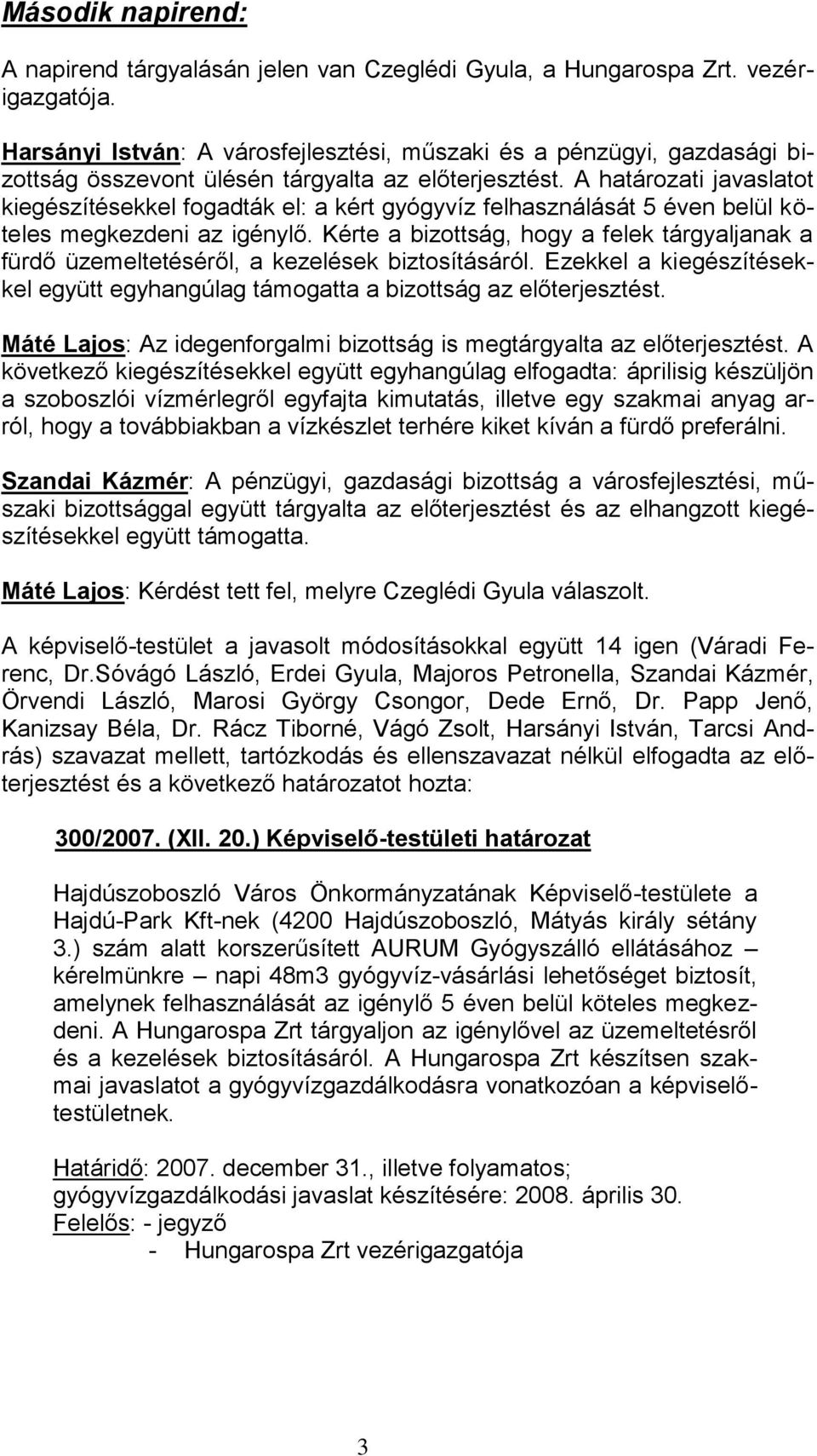 A határozati javaslatot kiegészítésekkel fogadták el: a kért gyógyvíz felhasználását 5 éven belül köteles megkezdeni az igénylő.