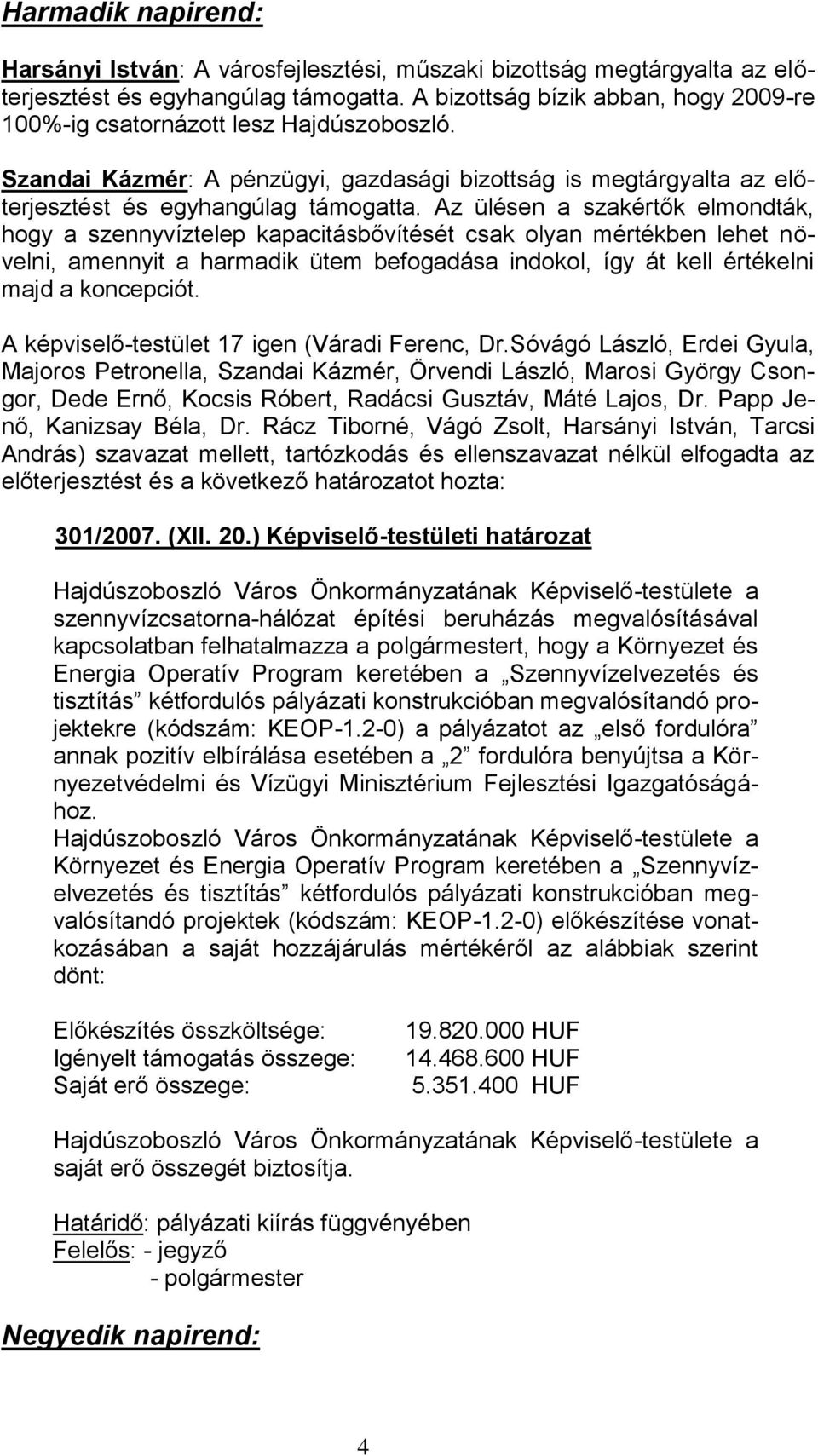 Az ülésen a szakértők elmondták, hogy a szennyvíztelep kapacitásbővítését csak olyan mértékben lehet növelni, amennyit a harmadik ütem befogadása indokol, így át kell értékelni majd a koncepciót.