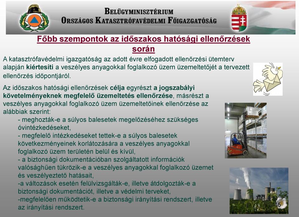 Az időszakos hatósági ellenőrzések célja egyrészt a jogszabályi követelményeknek megfelelő üzemeltetés ellenőrzése, másrészt a veszélyes anyagokkal foglalkozó üzem üzemeltetőinek ellenőrzése az