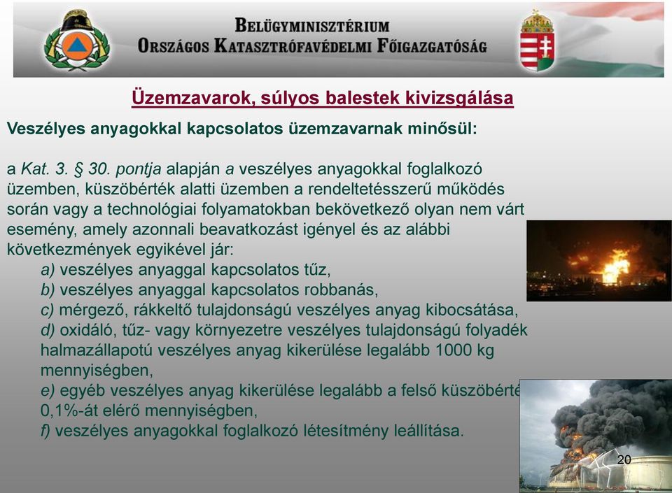 azonnali beavatkozást igényel és az alábbi következmények egyikével jár: a) veszélyes anyaggal kapcsolatos tűz, b) veszélyes anyaggal kapcsolatos robbanás, c) mérgező, rákkeltő tulajdonságú veszélyes