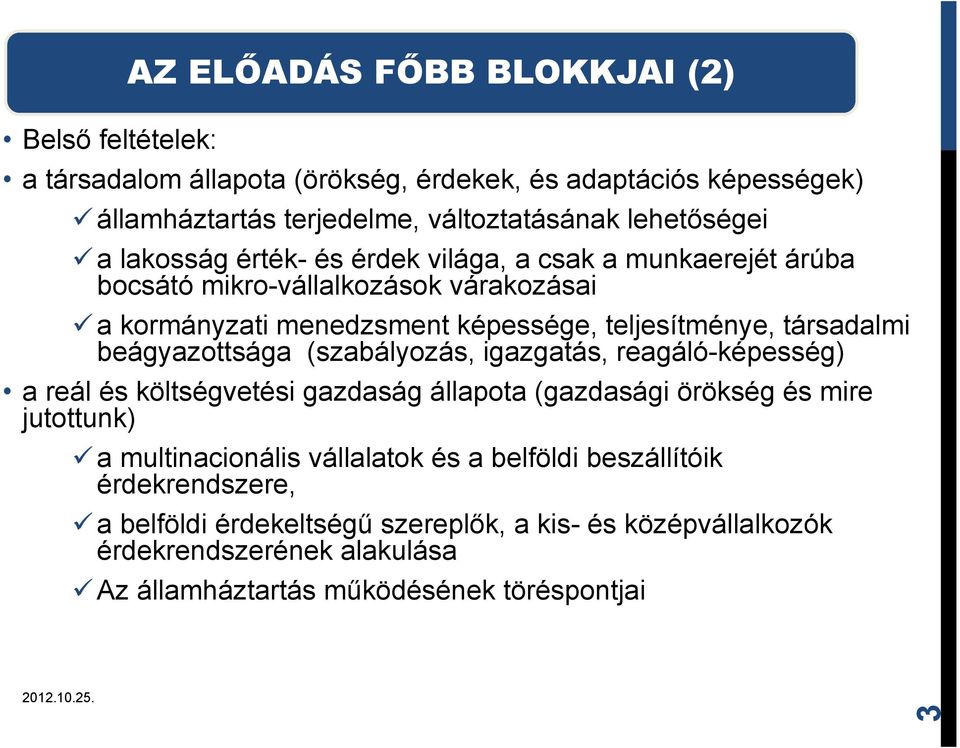 beágyazottsága (szabályozás, igazgatás, reagáló-képesség) a reál és költségvetési gazdaság állapota (gazdasági örökség és mire jutottunk) a multinacionális vállalatok és