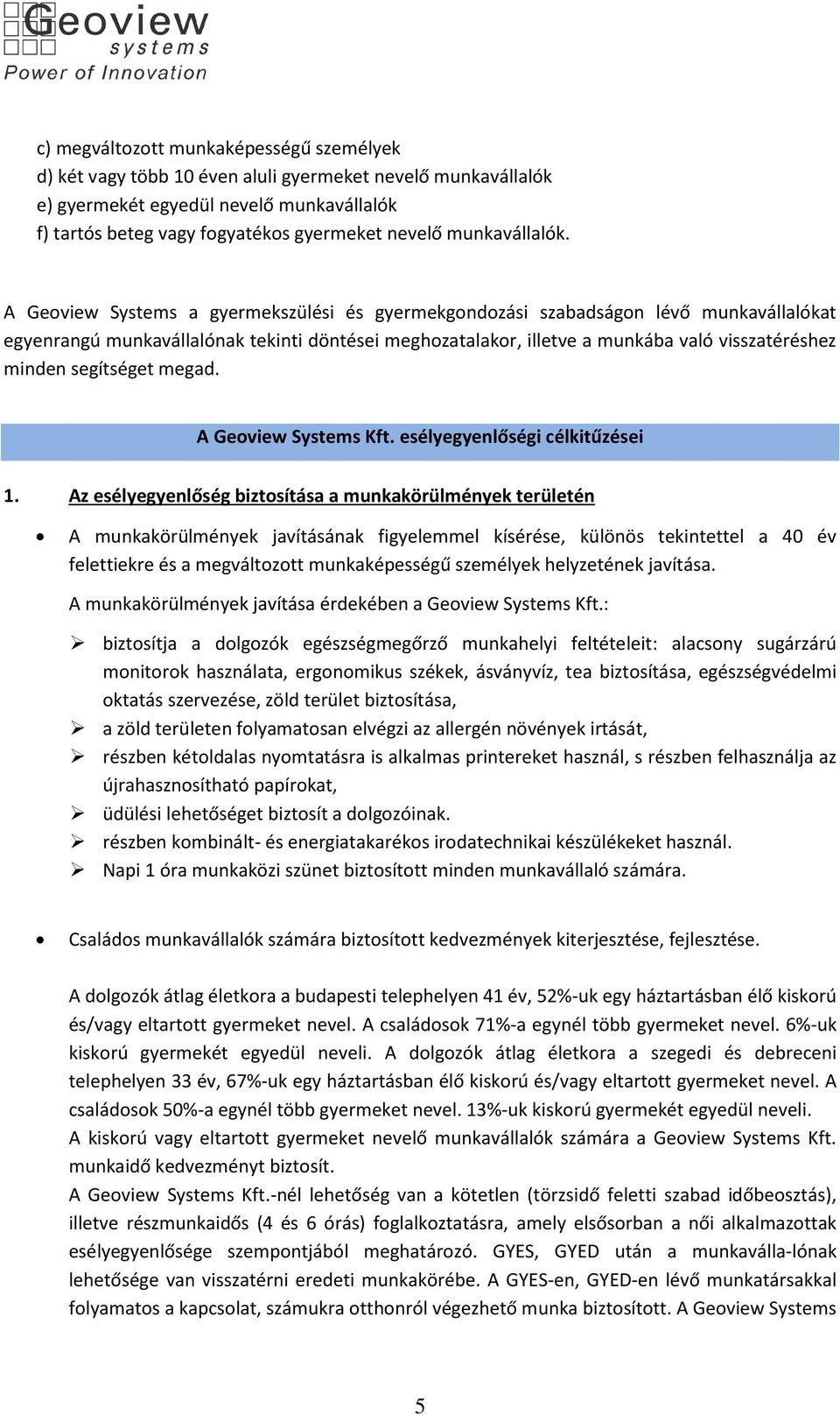 A Geoview Systems a gyermekszülési és gyermekgondozási szabadságon lévő munkavállalókat egyenrangú munkavállalónak tekinti döntései meghozatalakor, illetve a munkába való visszatéréshez minden