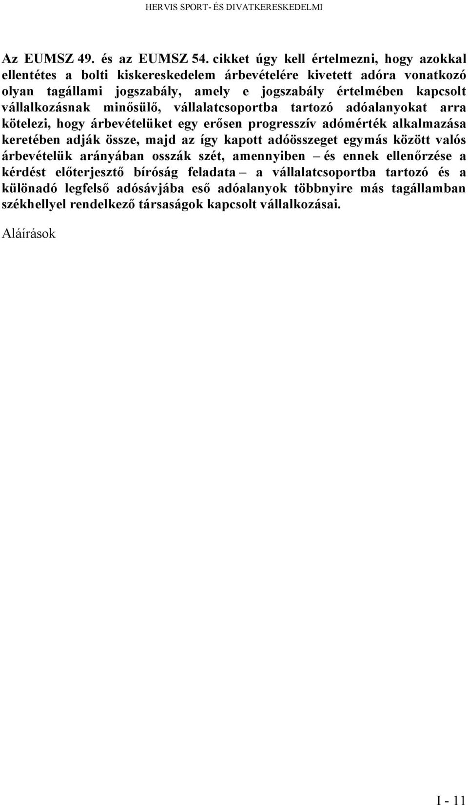 vállalkozásnak minősülő, vállalatcsoportba tartozó adóalanyokat arra kötelezi, hogy árbevételüket egy erősen progresszív adómérték alkalmazása keretében adják össze, majd az így kapott