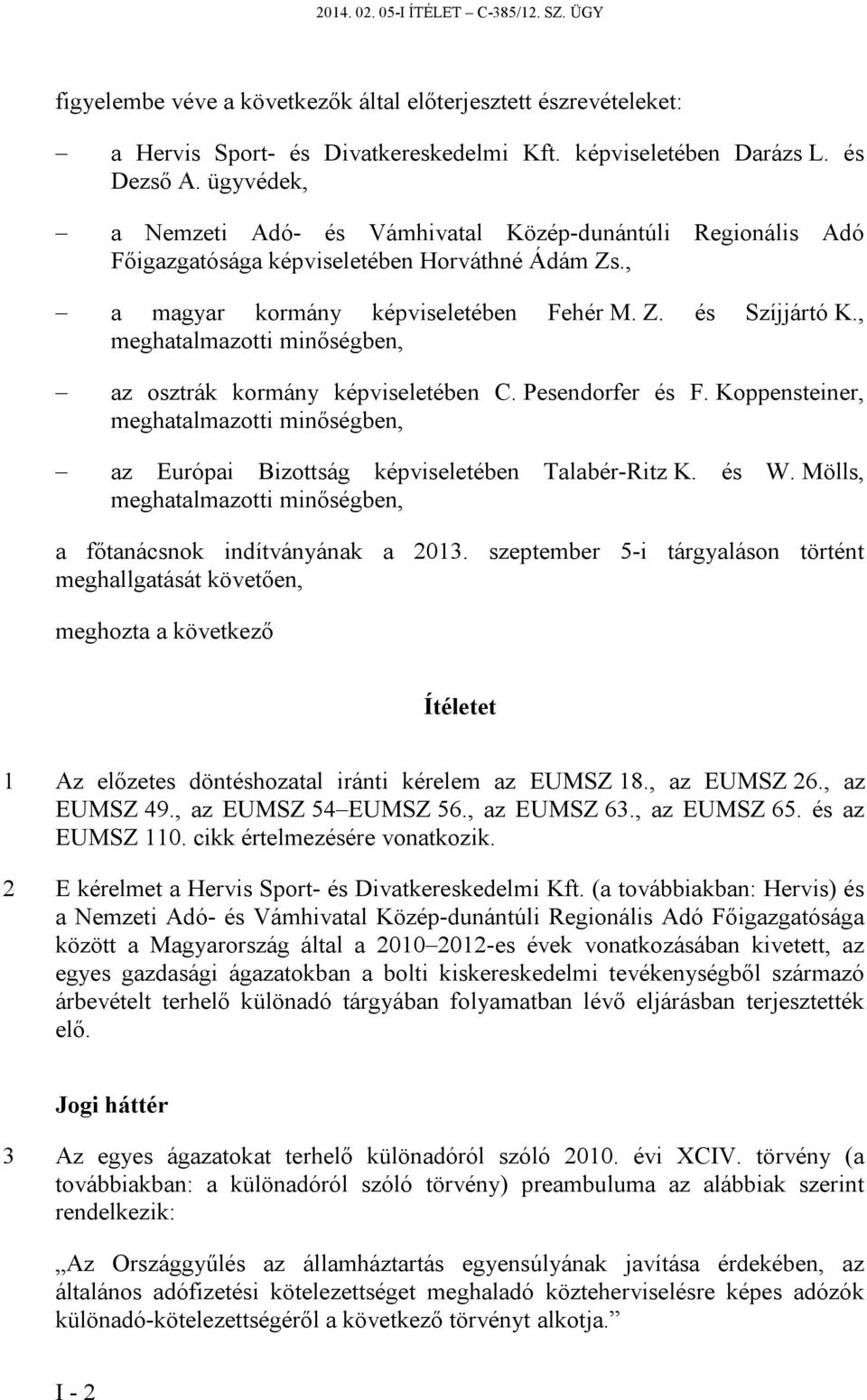 , meghatalmazotti minőségben, az osztrák kormány képviseletében C. Pesendorfer és F. Koppensteiner, meghatalmazotti minőségben, az Európai Bizottság képviseletében Talabér-Ritz K. és W.