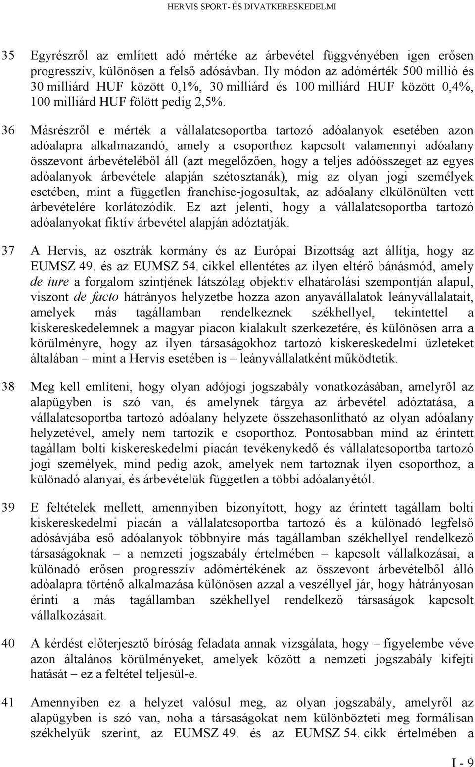 36 Másrészről e mérték a vállalatcsoportba tartozó adóalanyok esetében azon adóalapra alkalmazandó, amely a csoporthoz kapcsolt valamennyi adóalany összevont árbevételéből áll (azt megelőzően, hogy a