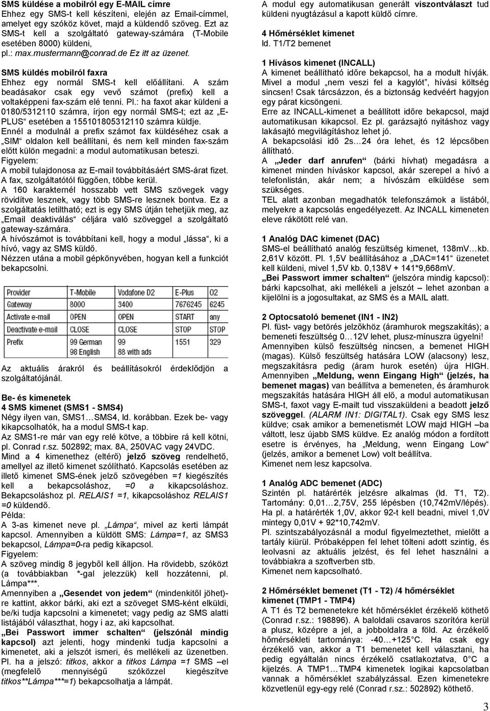 A szám beadásakor csak egy vevő számot (prefix) kell a voltaképpeni fax-szám elé tenni. Pl.
