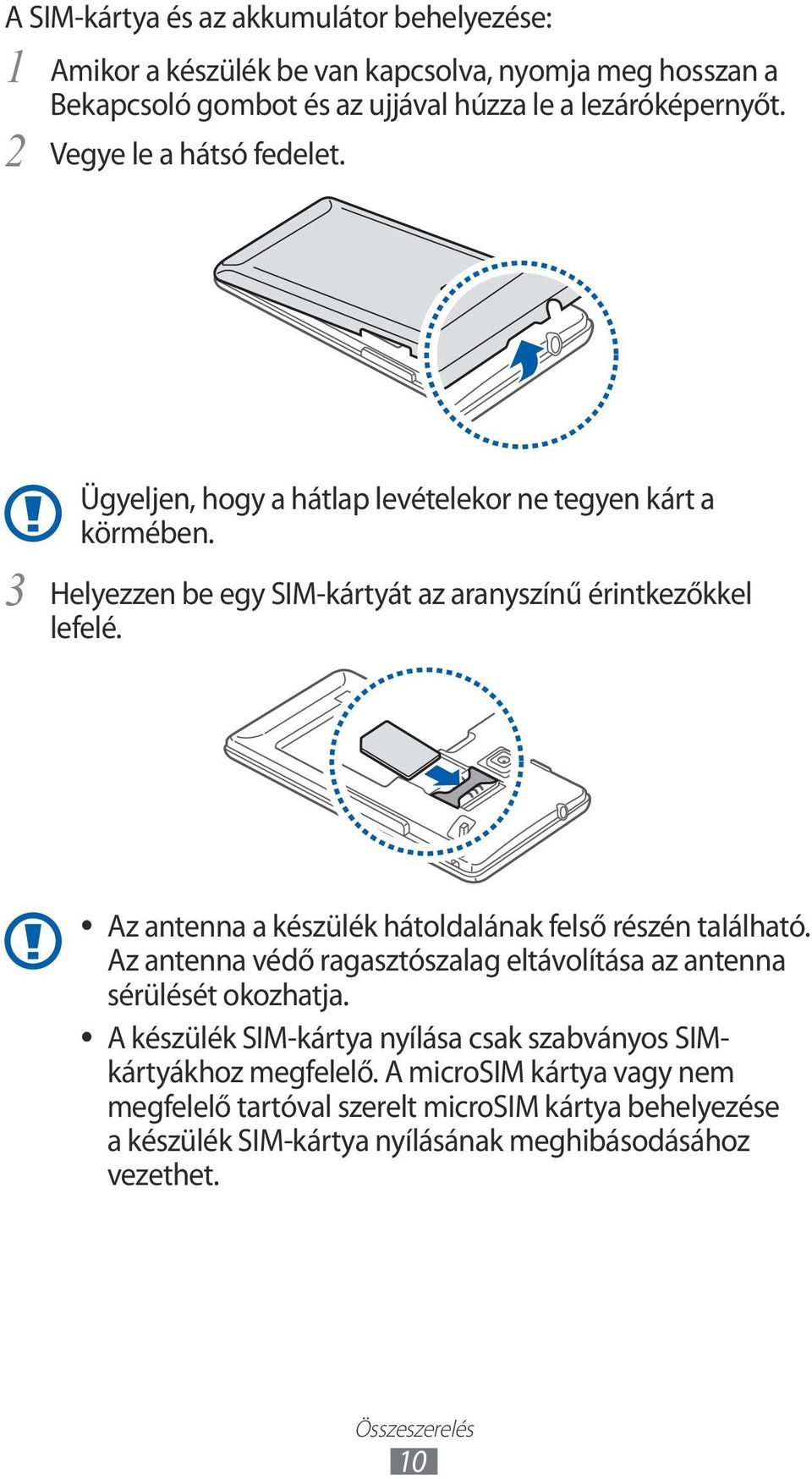 Az antenna a készülék hátoldalának felső részén található. Az antenna védő ragasztószalag eltávolítása az antenna sérülését okozhatja.