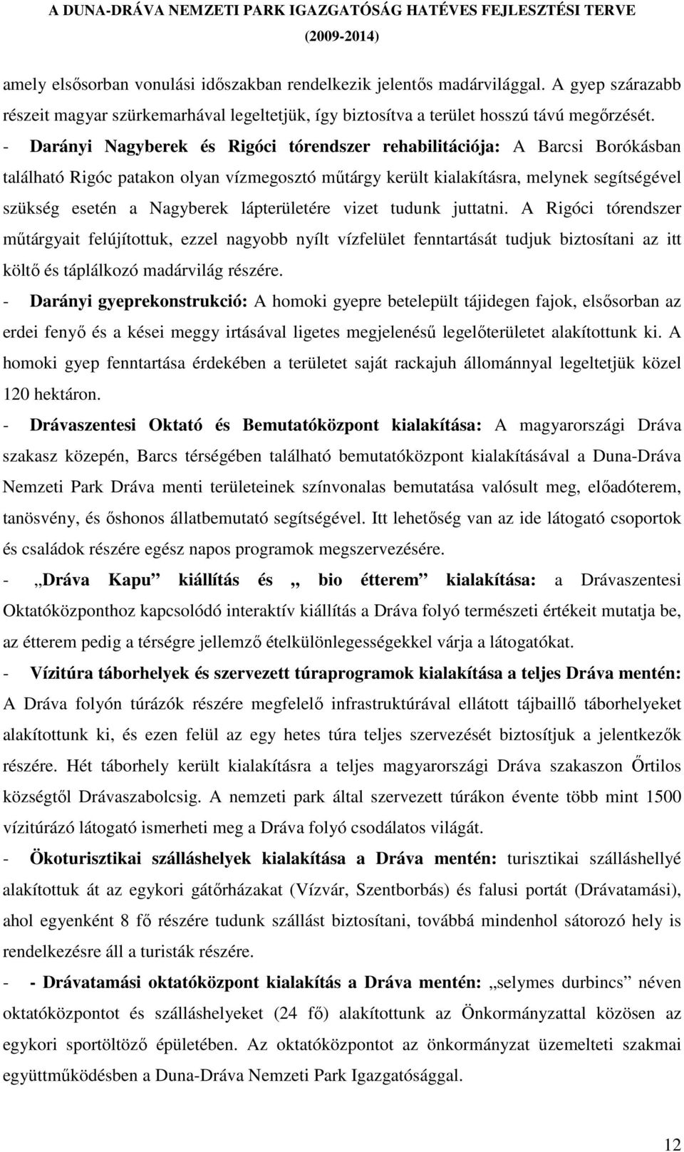 lápterületére vizet tudunk juttatni. A Rigóci tórendszer mőtárgyait felújítottuk, ezzel nagyobb nyílt vízfelület fenntartását tudjuk biztosítani az itt költı és táplálkozó madárvilág részére.