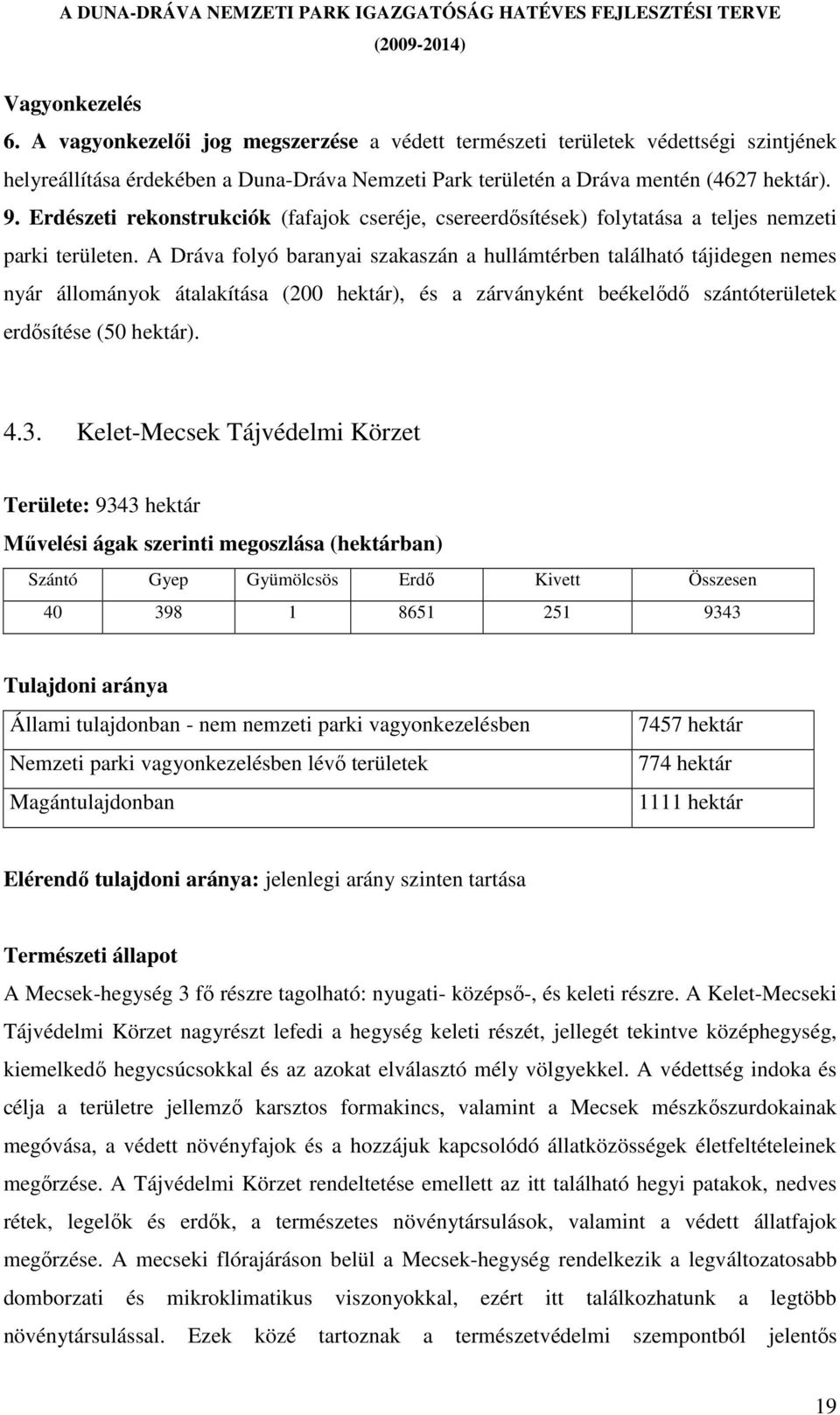 A Dráva folyó baranyai szakaszán a hullámtérben található tájidegen nemes nyár állományok átalakítása (200 hektár), és a zárványként beékelıdı szántóterületek erdısítése (50 hektár). 4.3.