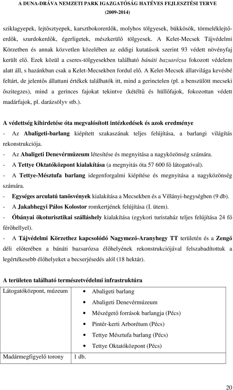 Ezek közül a cseres-tölgyesekben található bánáti bazsarózsa fokozott védelem alatt áll, s hazánkban csak a Kelet-Mecsekben fordul elı.