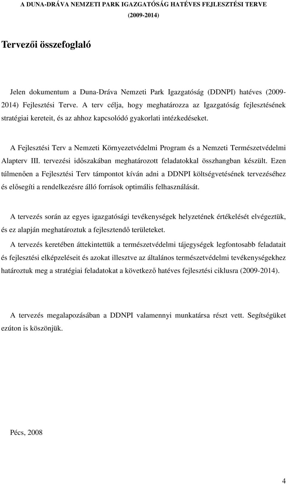 A Fejlesztési Terv a Nemzeti Környezetvédelmi Program és a Nemzeti Természetvédelmi Alapterv III. tervezési idıszakában meghatározott feladatokkal összhangban készült.