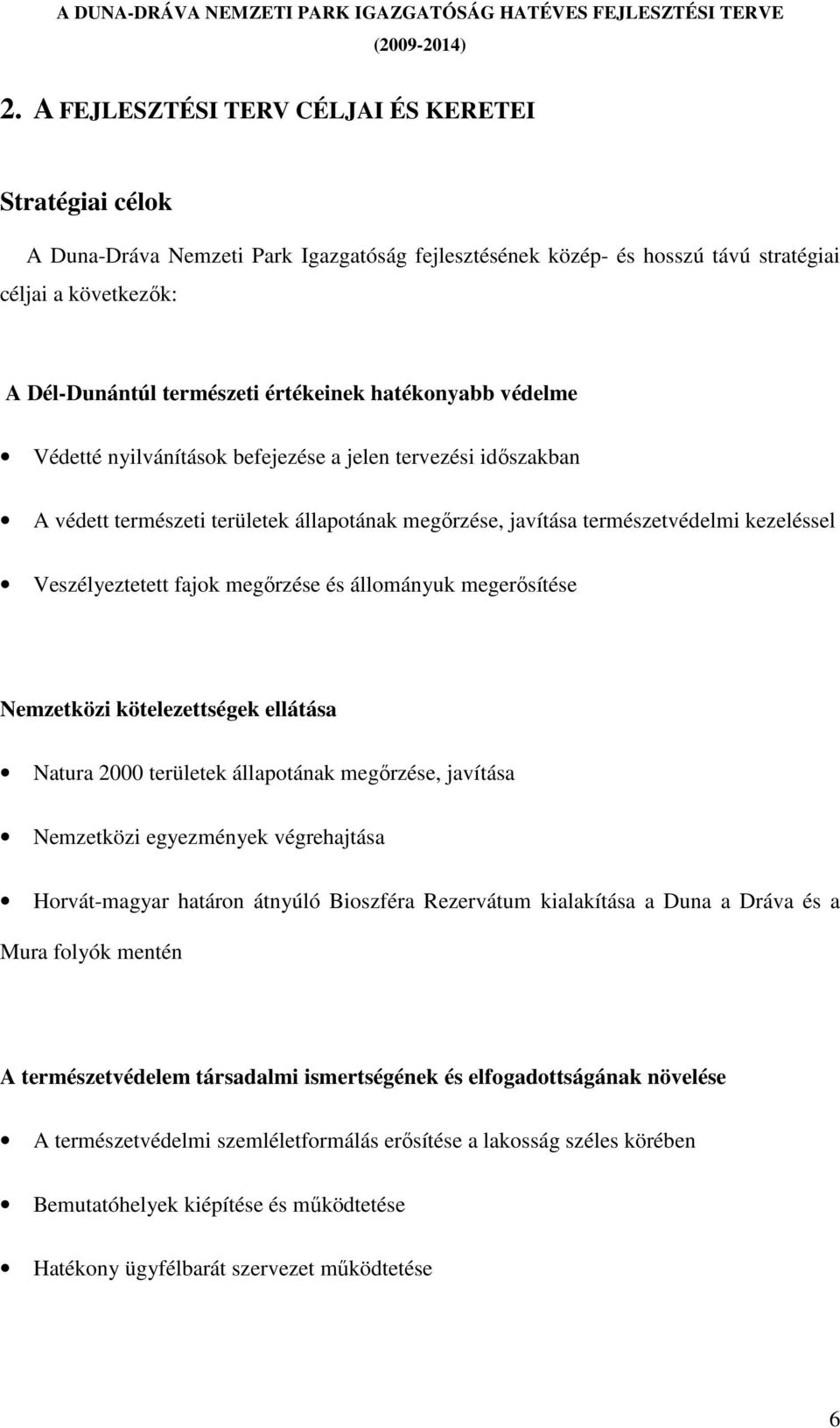 fajok megırzése és állományuk megerısítése Nemzetközi kötelezettségek ellátása Natura 2000 területek állapotának megırzése, javítása Nemzetközi egyezmények végrehajtása Horvát-magyar határon átnyúló