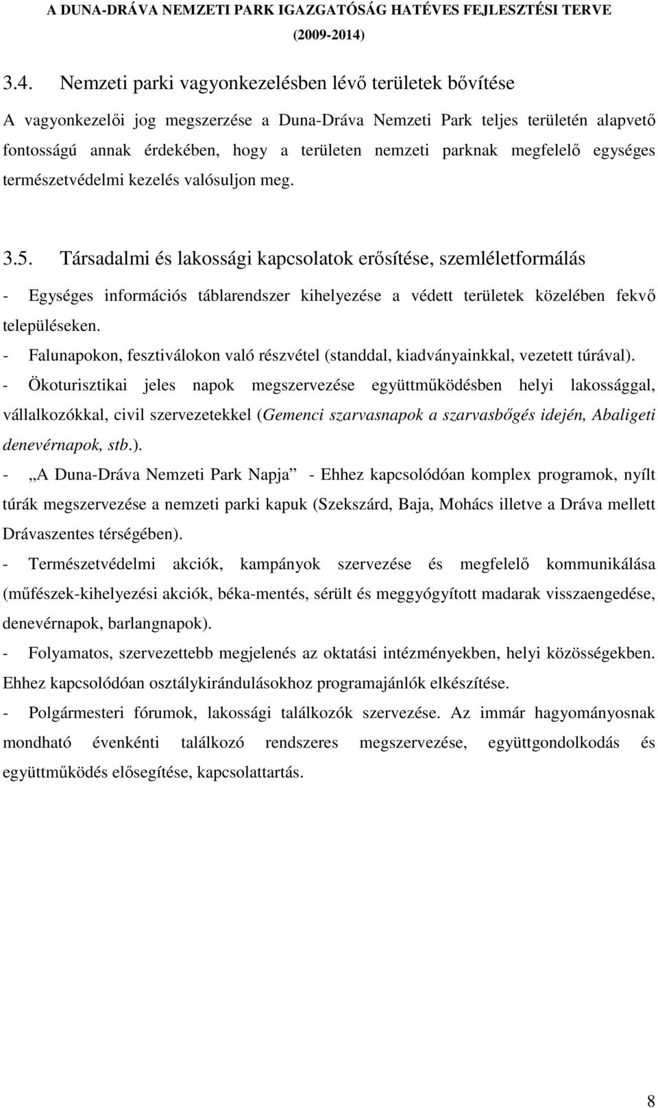 Társadalmi és lakossági kapcsolatok erısítése, szemléletformálás - Egységes információs táblarendszer kihelyezése a védett területek közelében fekvı településeken.